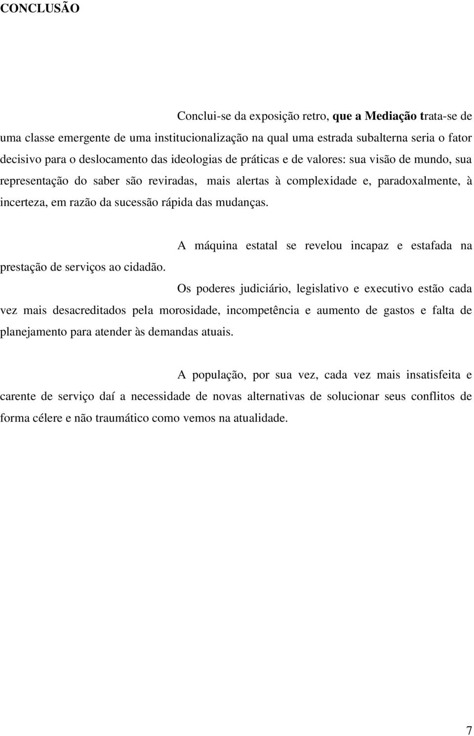 A máquina estatal se revelou incapaz e estafada na prestação de serviços ao cidadão.