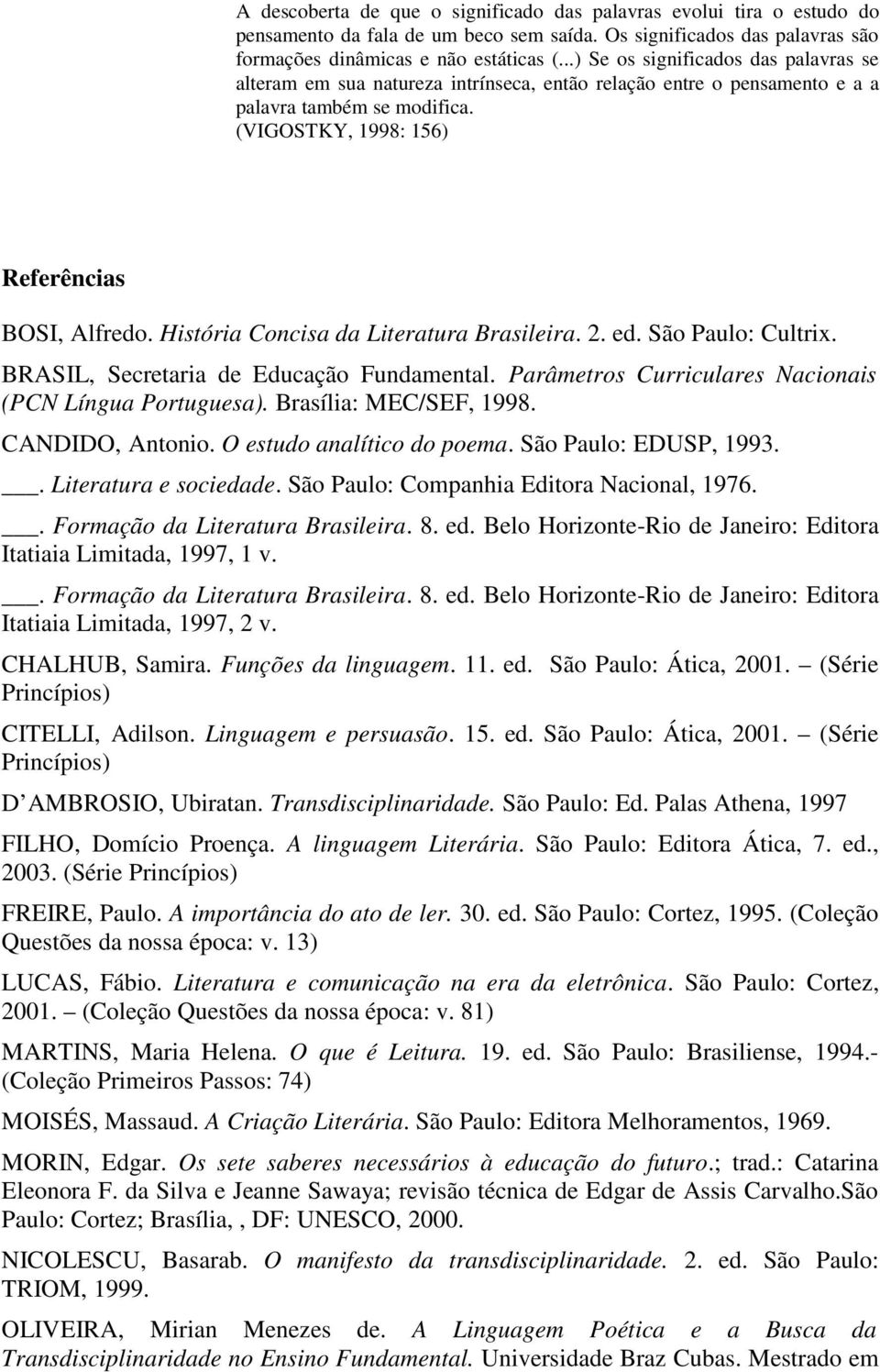História Concisa da Literatura Brasileira. 2. ed. São Paulo: Cultrix. BRASIL, Secretaria de Educação Fundamental. Parâmetros Curriculares Nacionais (PCN Língua Portuguesa). Brasília: MEC/SEF, 1998.