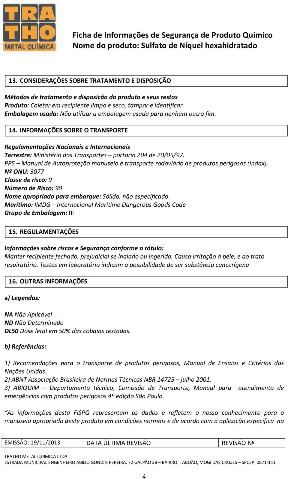 INFORMAÇÕES SOBRE O TRANSPORTE Regulamentações Nacionais e Internacionais Terrestre: Ministério dos Transportes portaria 204 de 20/05/97.