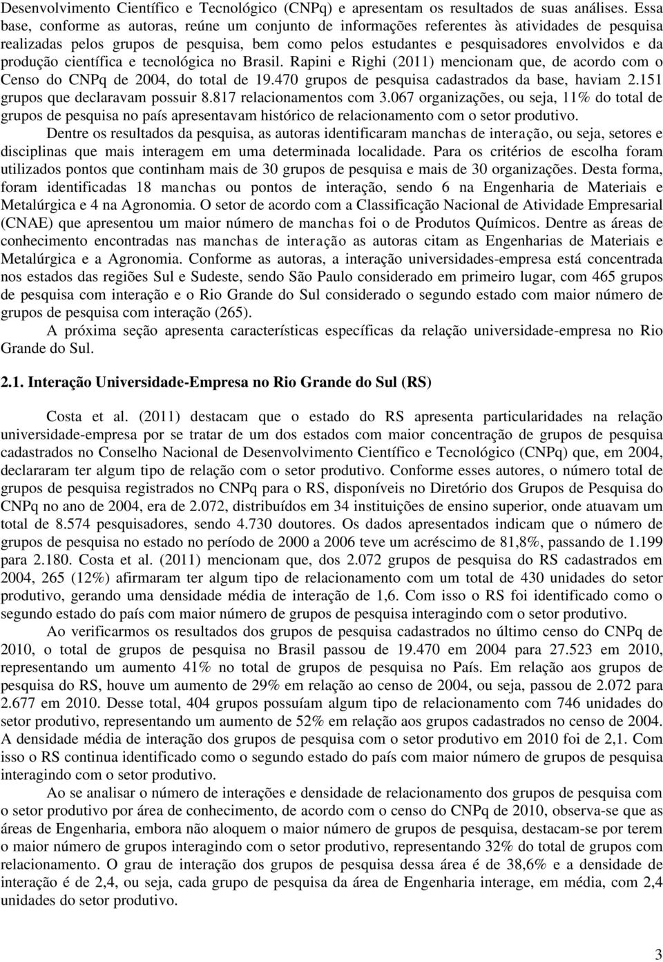 produção científica e tecnológica no Brasil. Rapini e Righi (2011) mencionam que, de acordo com o Censo do CNPq de 2004, do total de 19.470 grupos de pesquisa cadastrados da base, haviam 2.