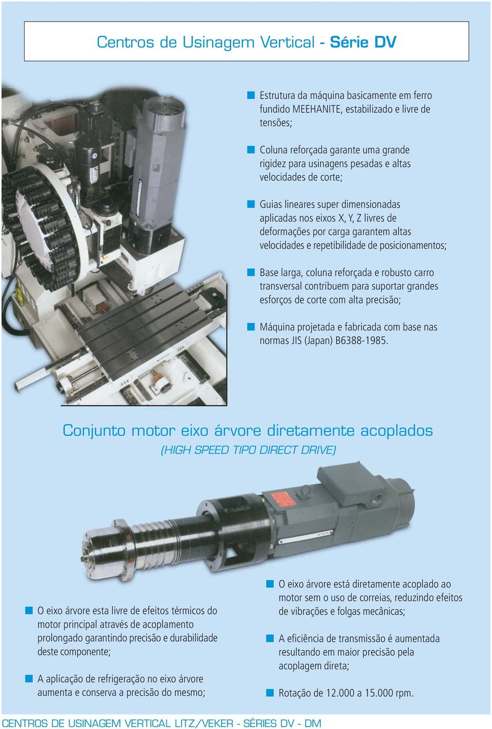 Base larga, coluna reforçada e robusto carro transversal contribuem para suportar grandes esforços de corte com alta precisão; Máquina projetada e fabricada com base nas normas JIS (Japan) B6388-1985.