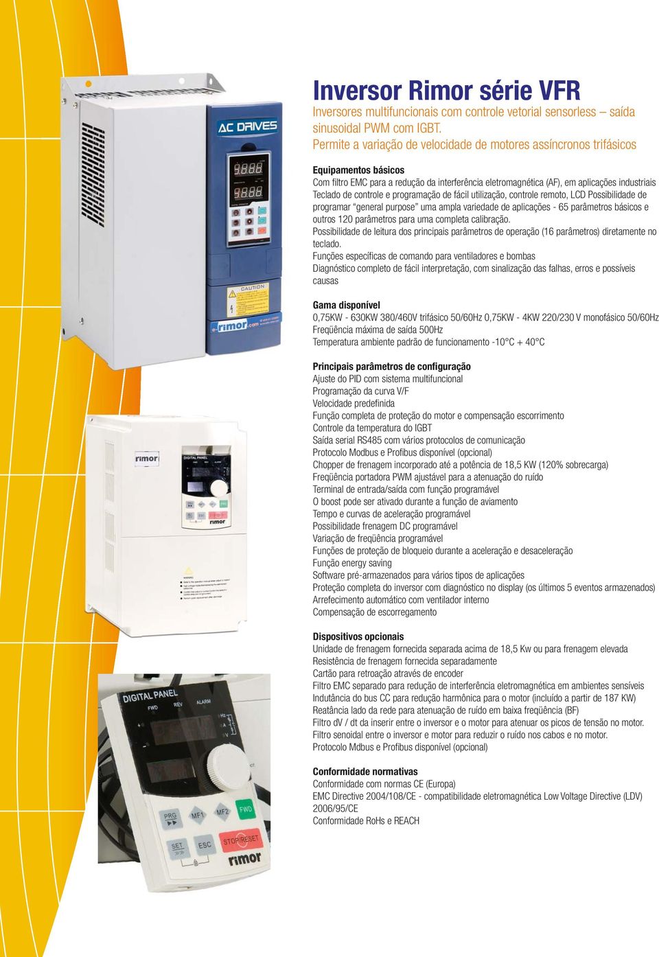 controle e programação de fácil utilização, controle remoto, LCD Possibilidade de programar general purpose uma ampla variedade de aplicações 65 parâmetros básicos e outros 120 parâmetros para uma