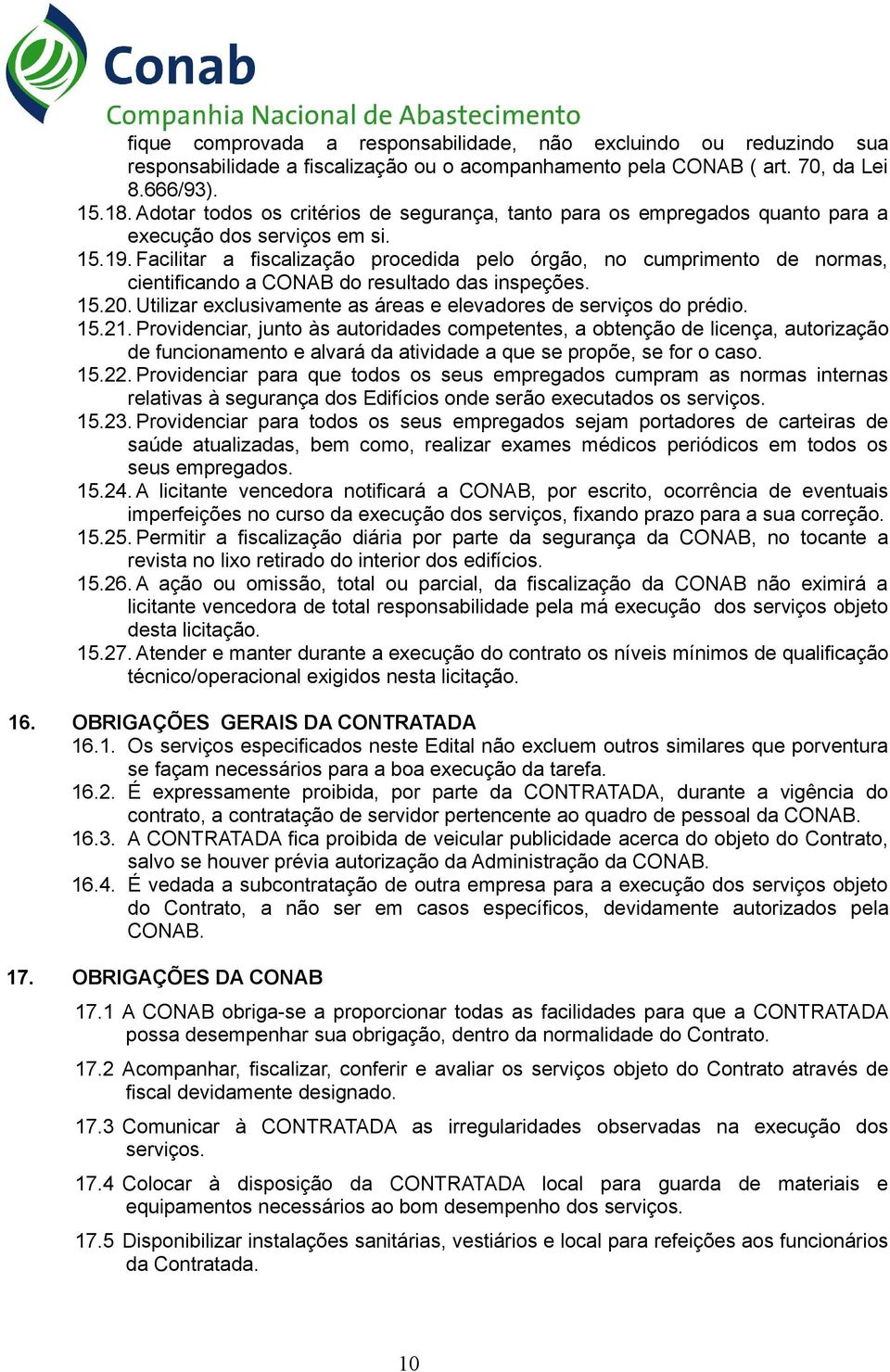 Facilitar a fiscalização procedida pelo órgão, no cumprimento de normas, cientificando a CONAB do resultado das inspeções. 15.20. Utilizar exclusivamente as áreas e elevadores de serviços do prédio.