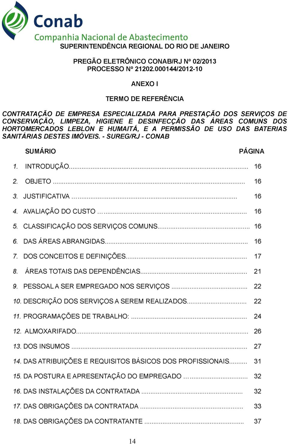 HUMAITÁ, E A PERMISSÃO DE USO DAS BATERIAS SANITÁRIAS DESTES IMÓVEIS. - SUREG/RJ - CONAB SUMÁRIO PÁGINA 1. INTRODUÇÃO... 16 2. OBJETO... 16 3. JUSTIFICATIVA... 16 4. AVALIAÇÃO DO CUSTO... 16 5.