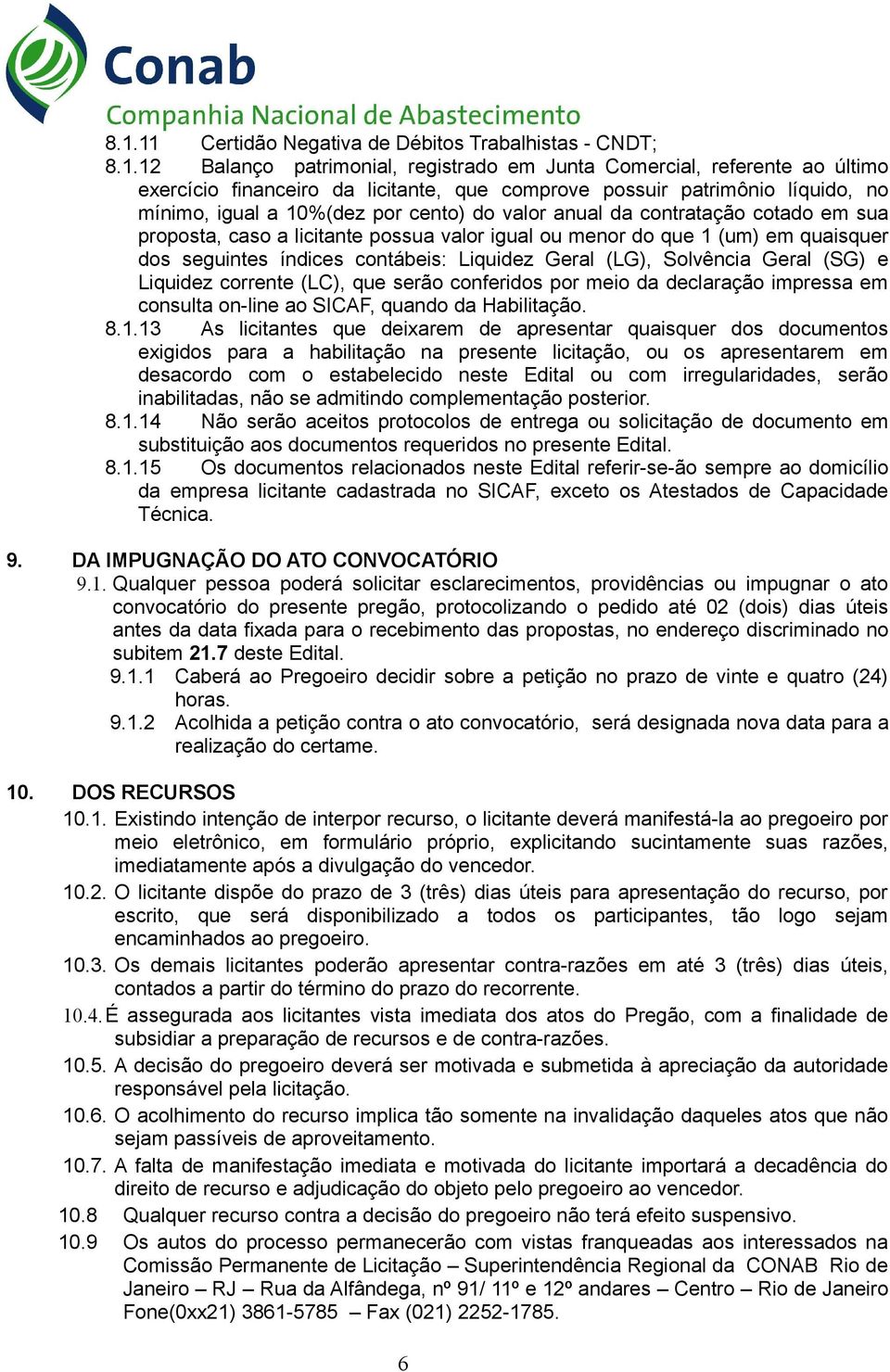 índices contábeis: Liquidez Geral (LG), Solvência Geral (SG) e Liquidez corrente (LC), que serão conferidos por meio da declaração impressa em consulta on-line ao SICAF, quando da Habilitação. 8.1.