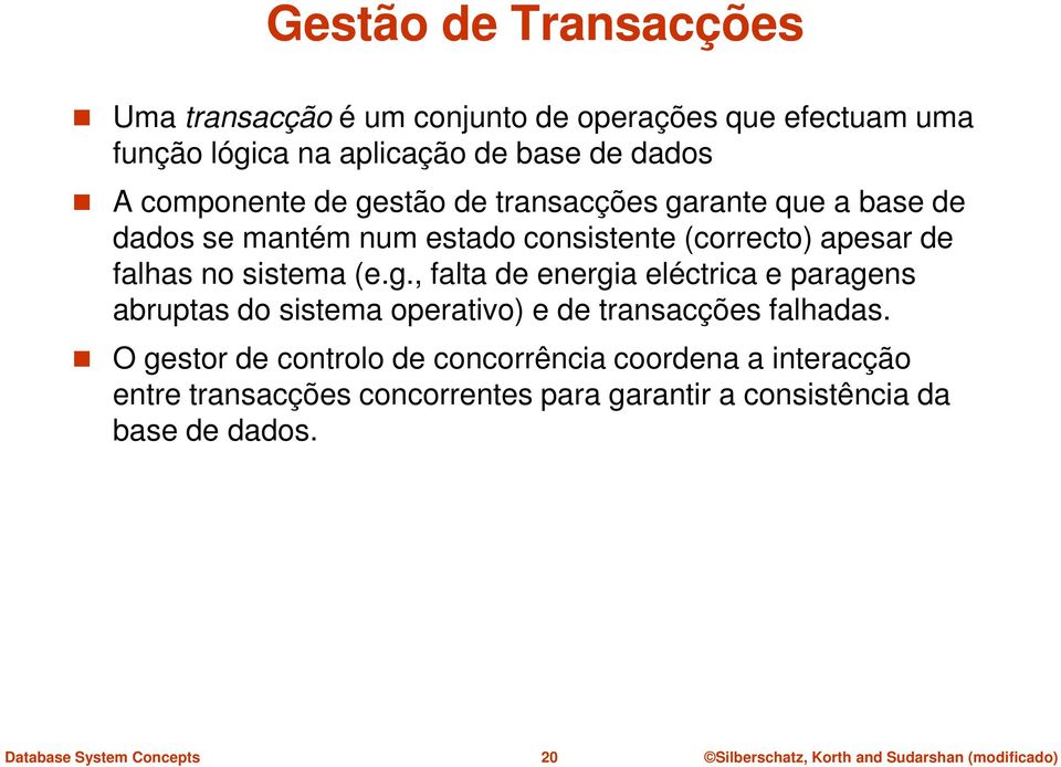 no sistema (e.g., falta de energia eléctrica e paragens abruptas do sistema operativo) e de transacções falhadas.