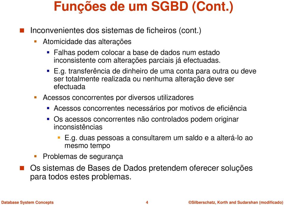 transferência de dinheiro de uma conta para outra ou deve ser totalmente realizada ou nenhuma alteração deve ser efectuada Acessos concorrentes por diversos utilizadores