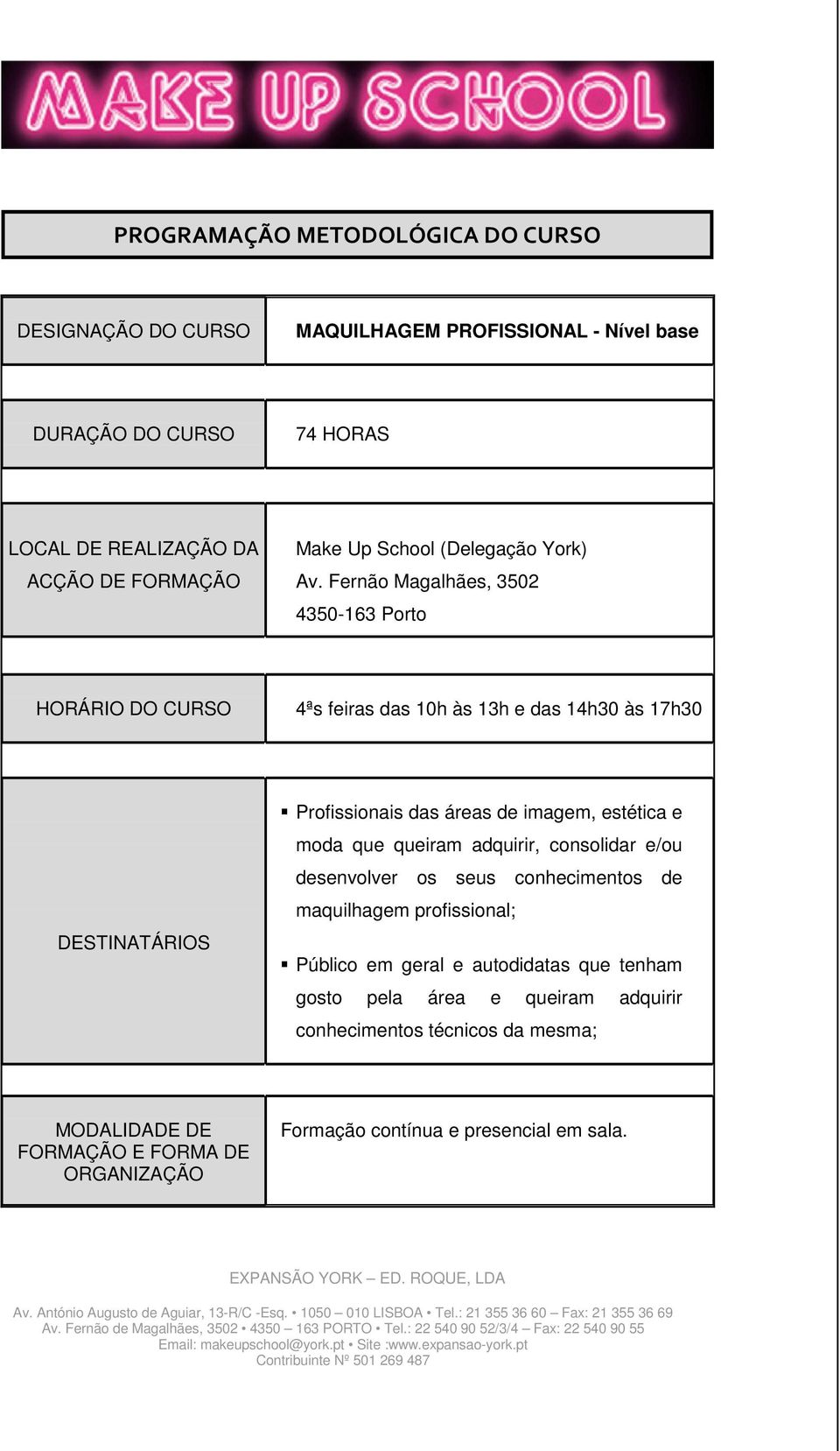 Fernão Magalhães, 3502 4350-163 Porto HORÁRIO DO CURSO 4ªs feiras das 10h às 13h e das 14h30 às 17h30 DESTINATÁRIOS Profissionais das áreas de imagem, estética e