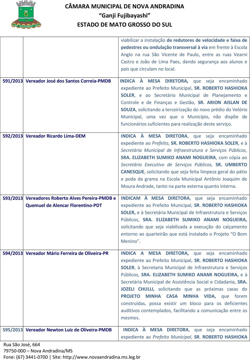 591/2013 Vereador José dos Santos Correia-PMDB INDICA À MESA DIRETORA, que seja encaminhado SOLER, e ao Secretário Municipal de Planejamento e Controle e de Finanças e Gestão, SR.