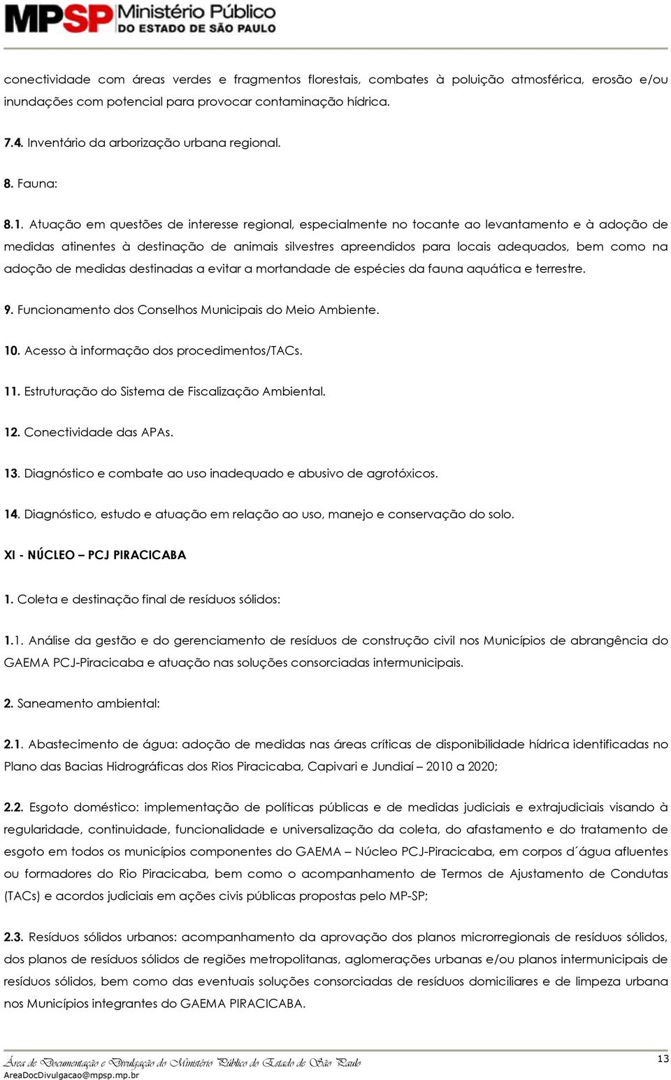 Atuação em questões de interesse regional, especialmente no tocante ao levantamento e à adoção de medidas atinentes à destinação de animais silvestres apreendidos para locais adequados, bem como na