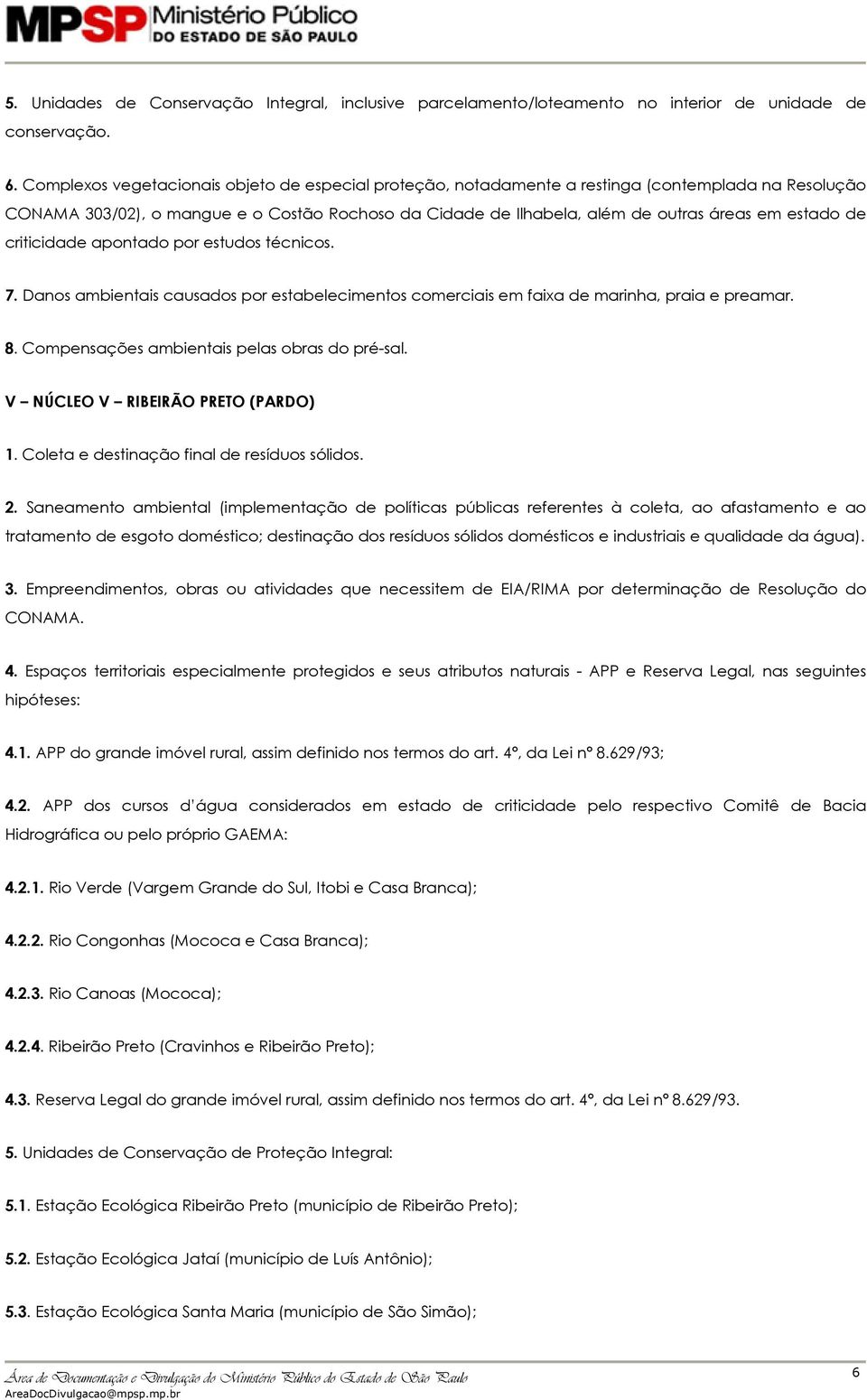 de criticidade apontado por estudos técnicos. 7. Danos ambientais causados por estabelecimentos comerciais em faixa de marinha, praia e preamar. 8. Compensações ambientais pelas obras do pré-sal.