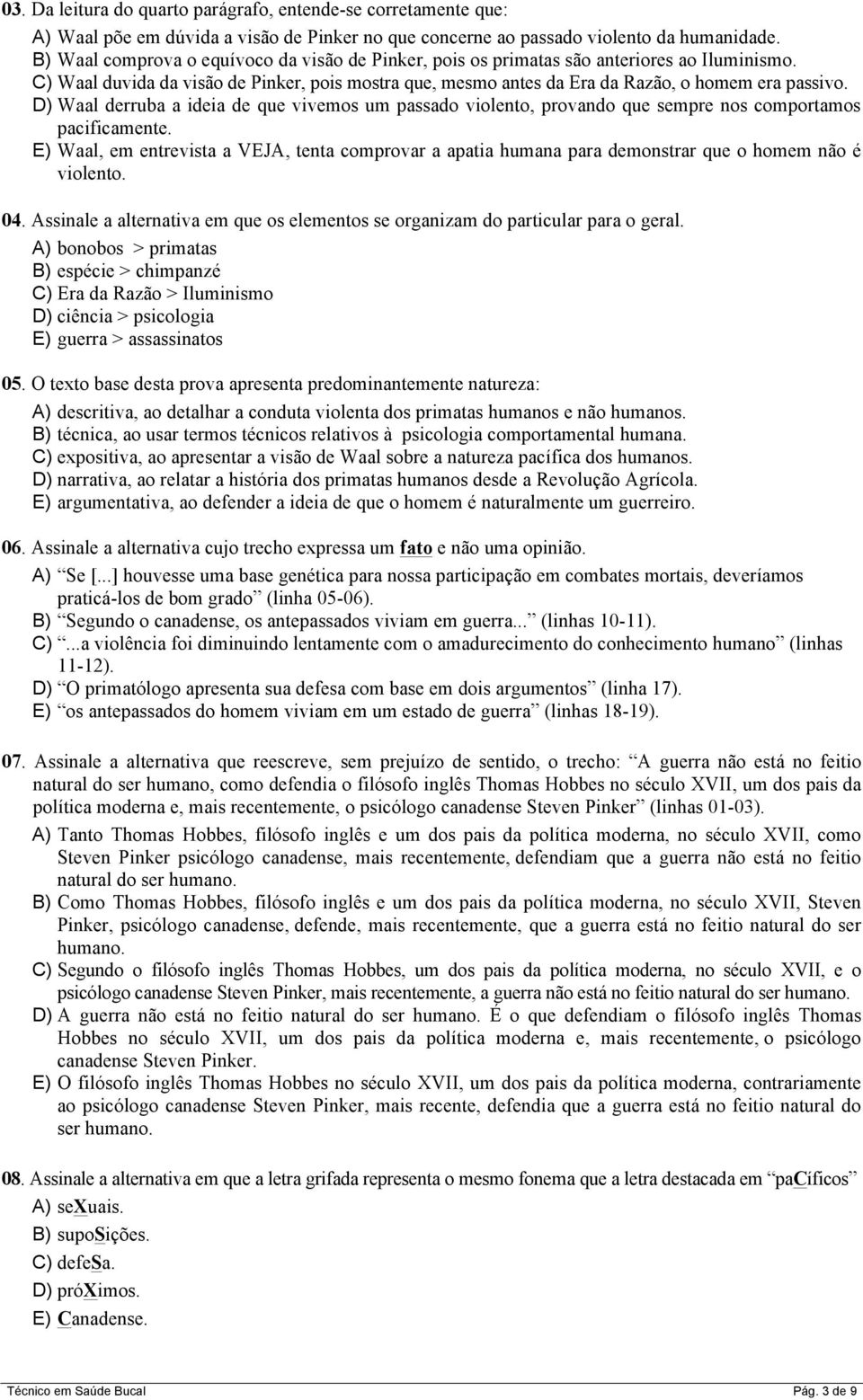 D) Waal derruba a ideia de que vivemos um passado violento, provando que sempre nos comportamos pacificamente.