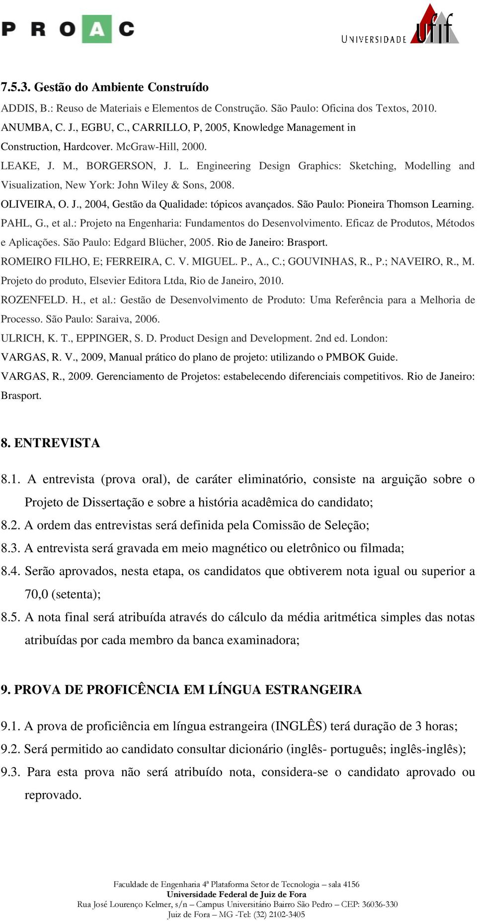 OLIVEIRA, O. J., 2004, Gestão da Qualidade: tópicos avançados. São Paulo: Pioneira Thomson Learning. PAHL, G., et al.: Projeto na Engenharia: Fundamentos do Desenvolvimento.