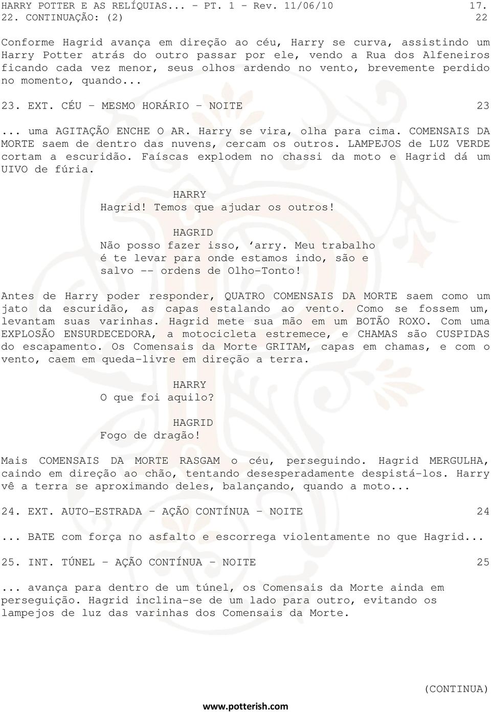 ardendo no vento, brevemente perdido no momento, quando... 23. EXT. CÉU MESMO HORÁRIO NOITE 23... uma AGITAÇÃO ENCHE O AR. Harry se vira, olha para cima.