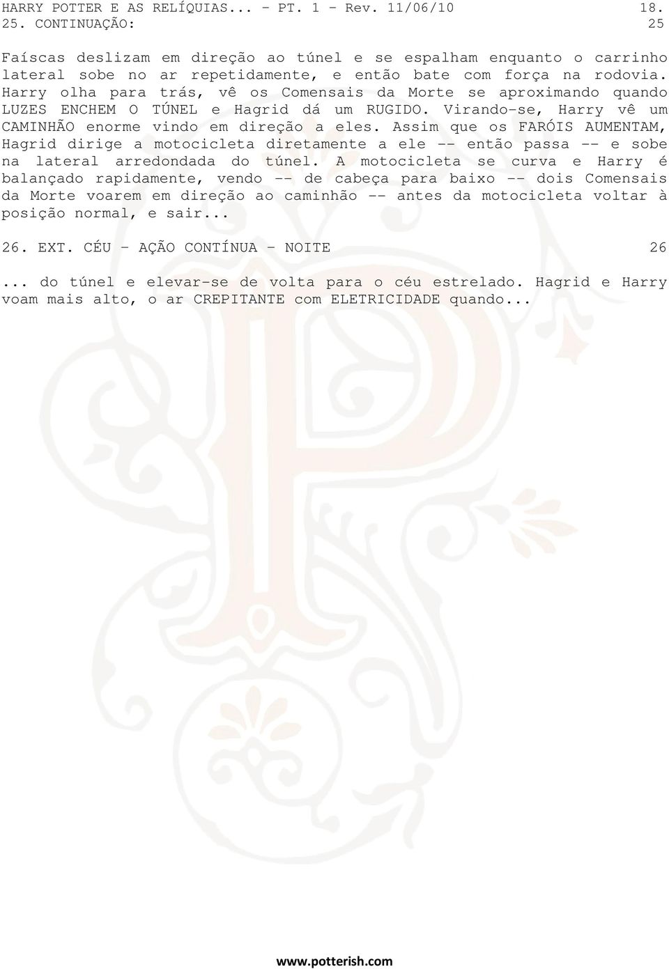 Harry olha para trás, vê os Comensais da Morte se aproximando quando LUZES ENCHEM O TÚNEL e Hagrid dá um RUGIDO. Virando-se, Harry vê um CAMINHÃO enorme vindo em direção a eles.