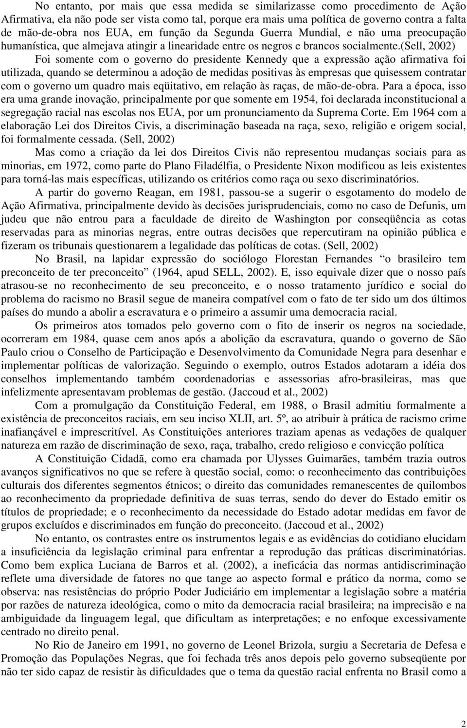 (sell, 2002) Foi somente com o governo do presidente Kennedy que a expressão ação afirmativa foi utilizada, quando se determinou a adoção de medidas positivas às empresas que quisessem contratar com