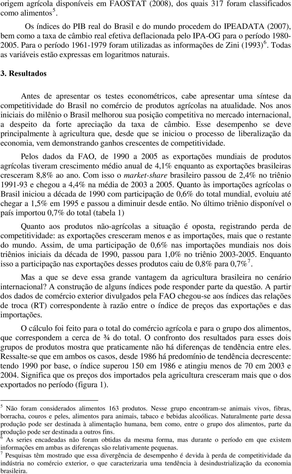 Para o período 1961-1979 foram uilizadas as informações de Zini (1993) 6. Todas as variáveis esão expressas em logarimos naurais. 3.