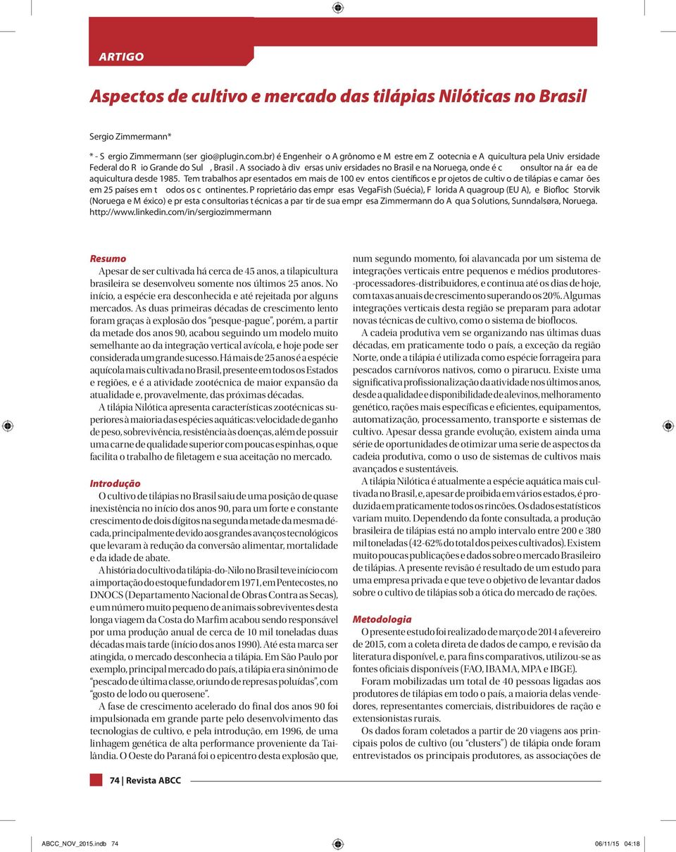 A ssociado à div ersas univ ersidades no Brasil e na Noruega, onde é c onsultor na ár ea de aquicultura desde 1985.