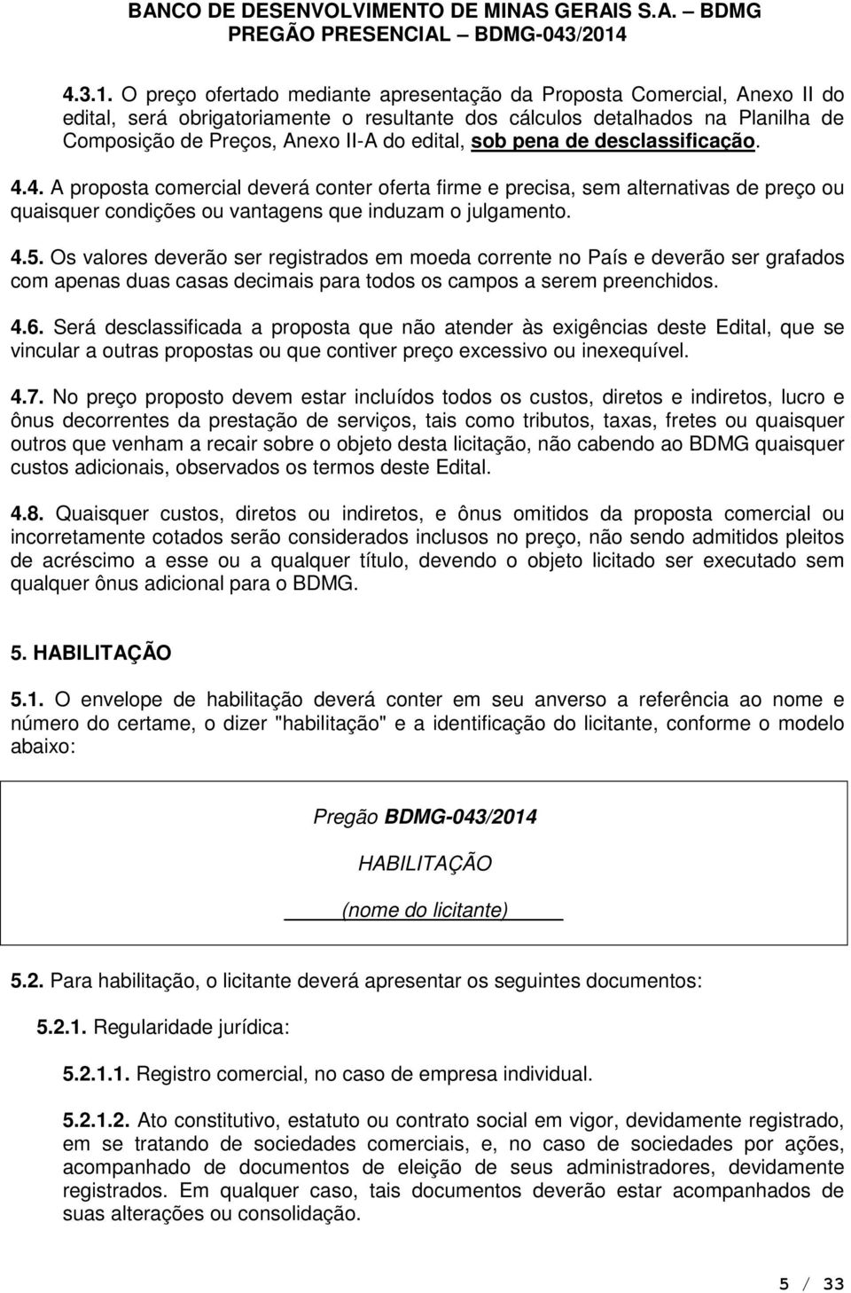 sob pena de desclassificação. 4.4. A proposta comercial deverá conter oferta firme e precisa, sem alternativas de preço ou quaisquer condições ou vantagens que induzam o julgamento. 4.5.