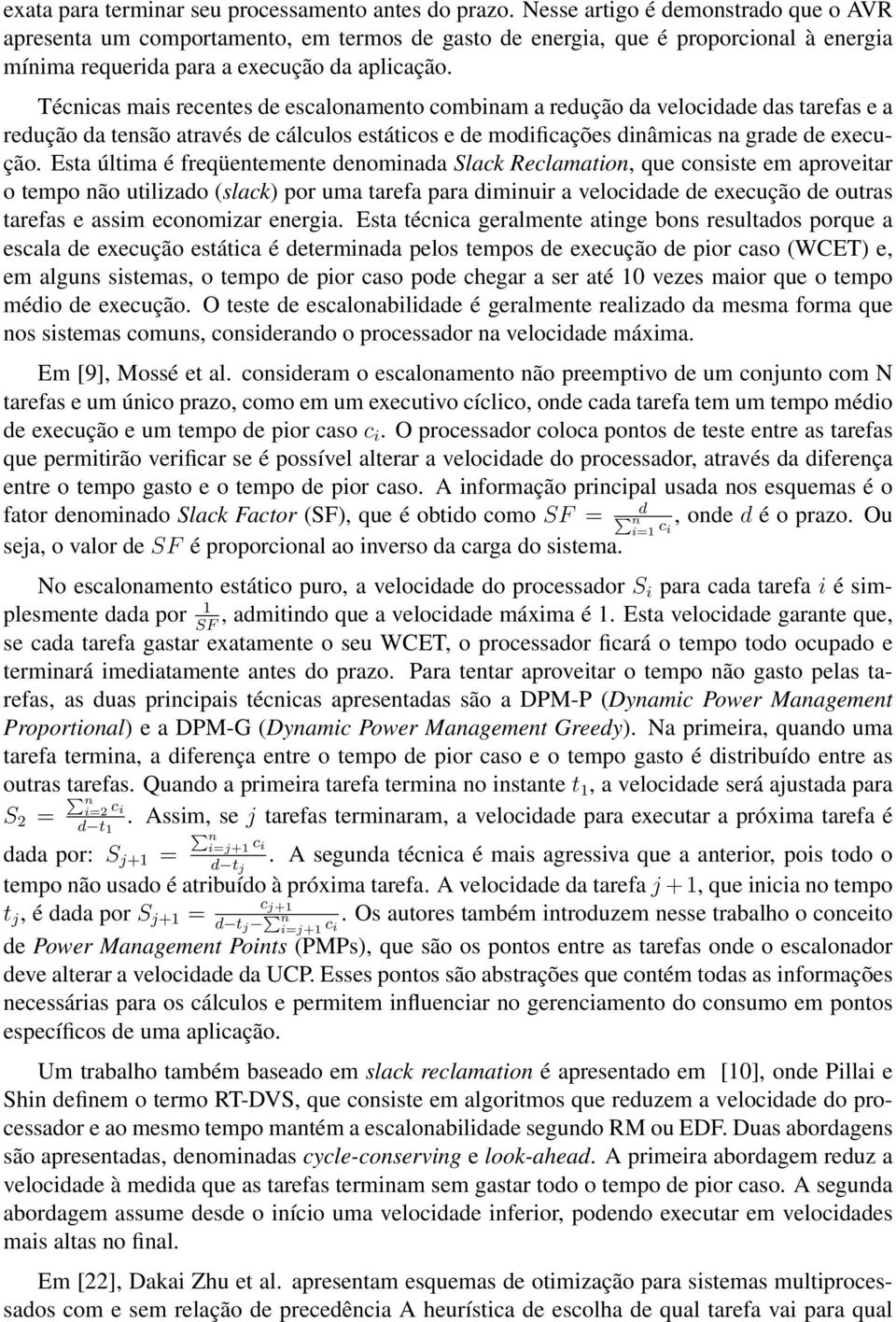 Técnicas mais recentes de escalonamento combinam a redução da velocidade das tarefas e a redução da tensão através de cálculos estáticos e de modificações dinâmicas na grade de execução.