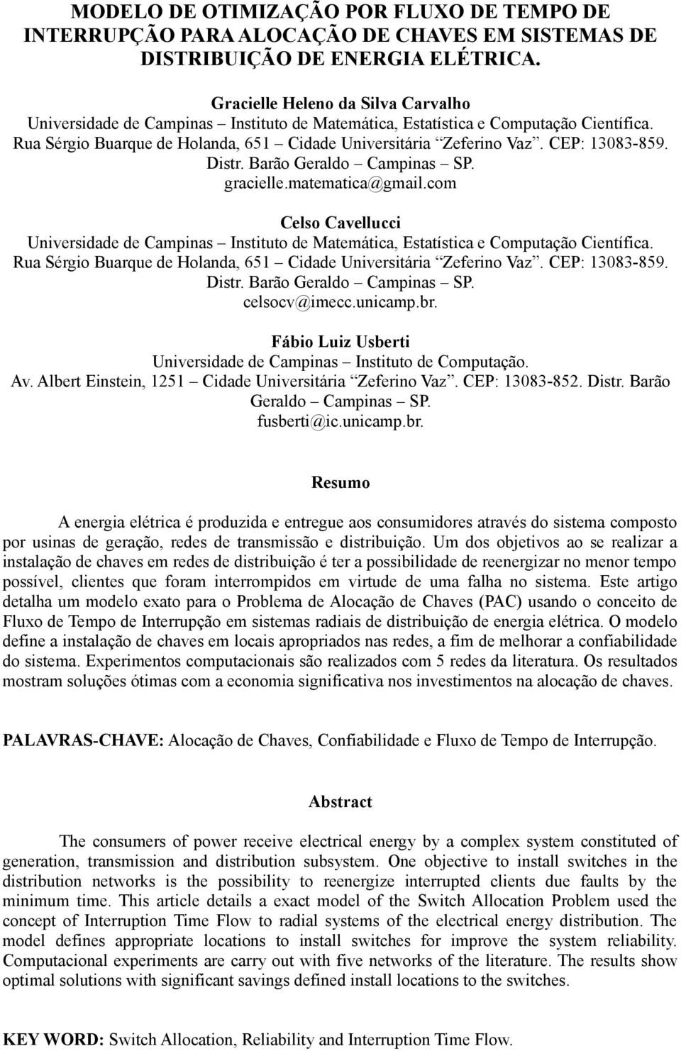 CEP: 1383-859. Distr. Barão Geraldo Campinas SP. gracielle.matematica@gmail.com Celso Cavellucci Universidade de Campinas Instituto de Matemática, Estatística e Computação Científica.