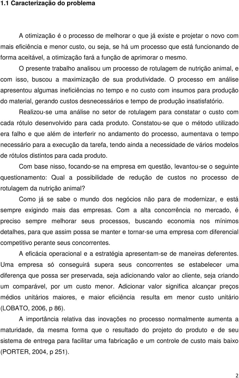 O processo em análise apresentou algumas ineficiências no tempo e no custo com insumos para produção do material, gerando custos desnecessários e tempo de produção insatisfatório.