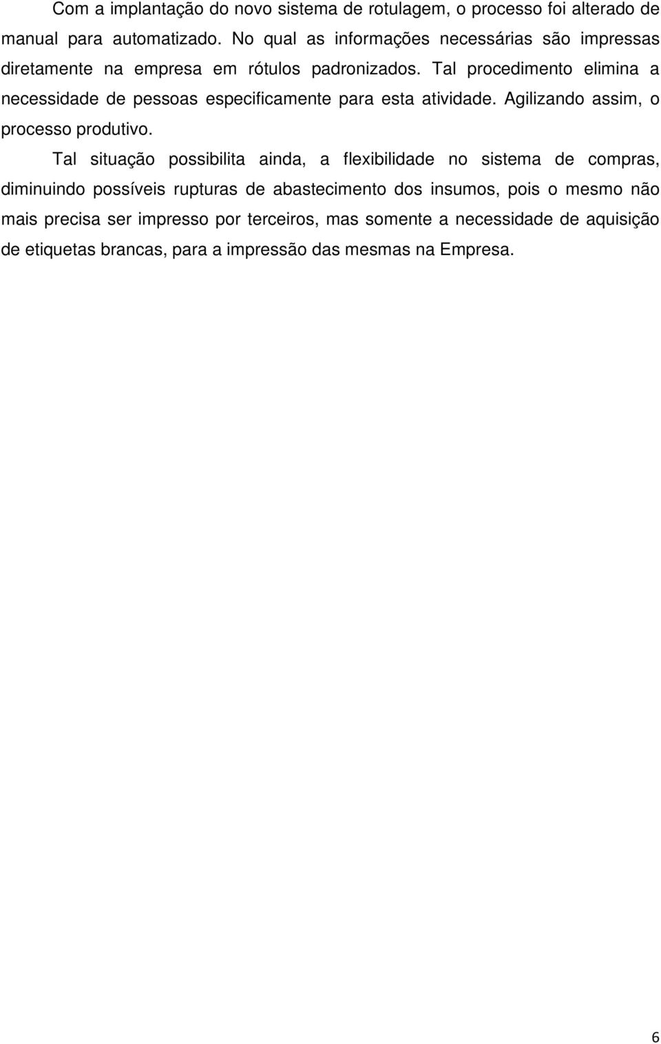 Tal procedimento elimina a necessidade de pessoas especificamente para esta atividade. Agilizando assim, o processo produtivo.