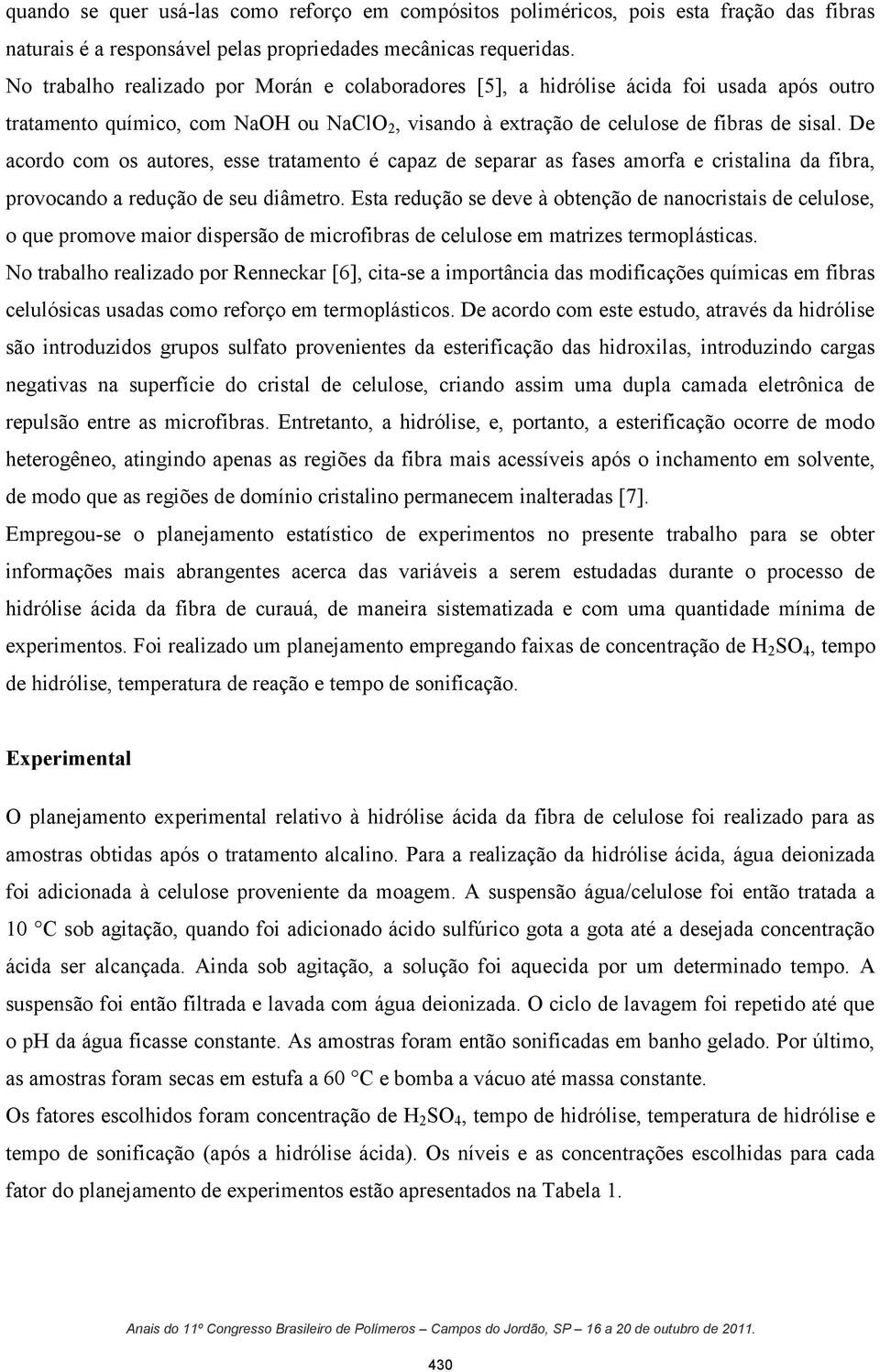 De acordo com os autores, esse tratamento é capaz de separar as fases amorfa e cristalina da fibra, provocando a redução de seu diâmetro.