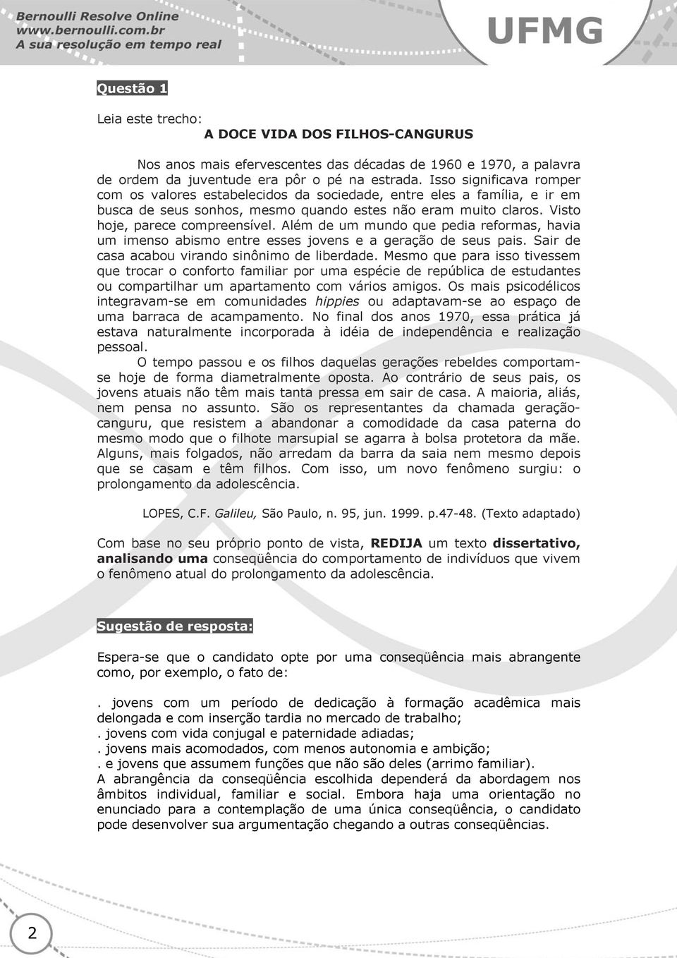 Além de um mundo que pedia reformas, havia um imenso abismo entre esses jovens e a geração de seus pais. Sair de casa acabou virando sinônimo de liberdade.