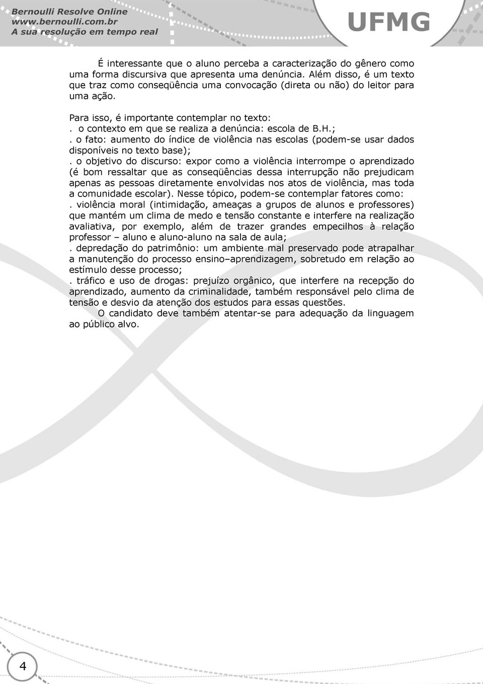 o contexto em que se realiza a denúncia: escola de B.H.;. o fato: aumento do índice de violência nas escolas (podem-se usar dados disponíveis no texto base);.