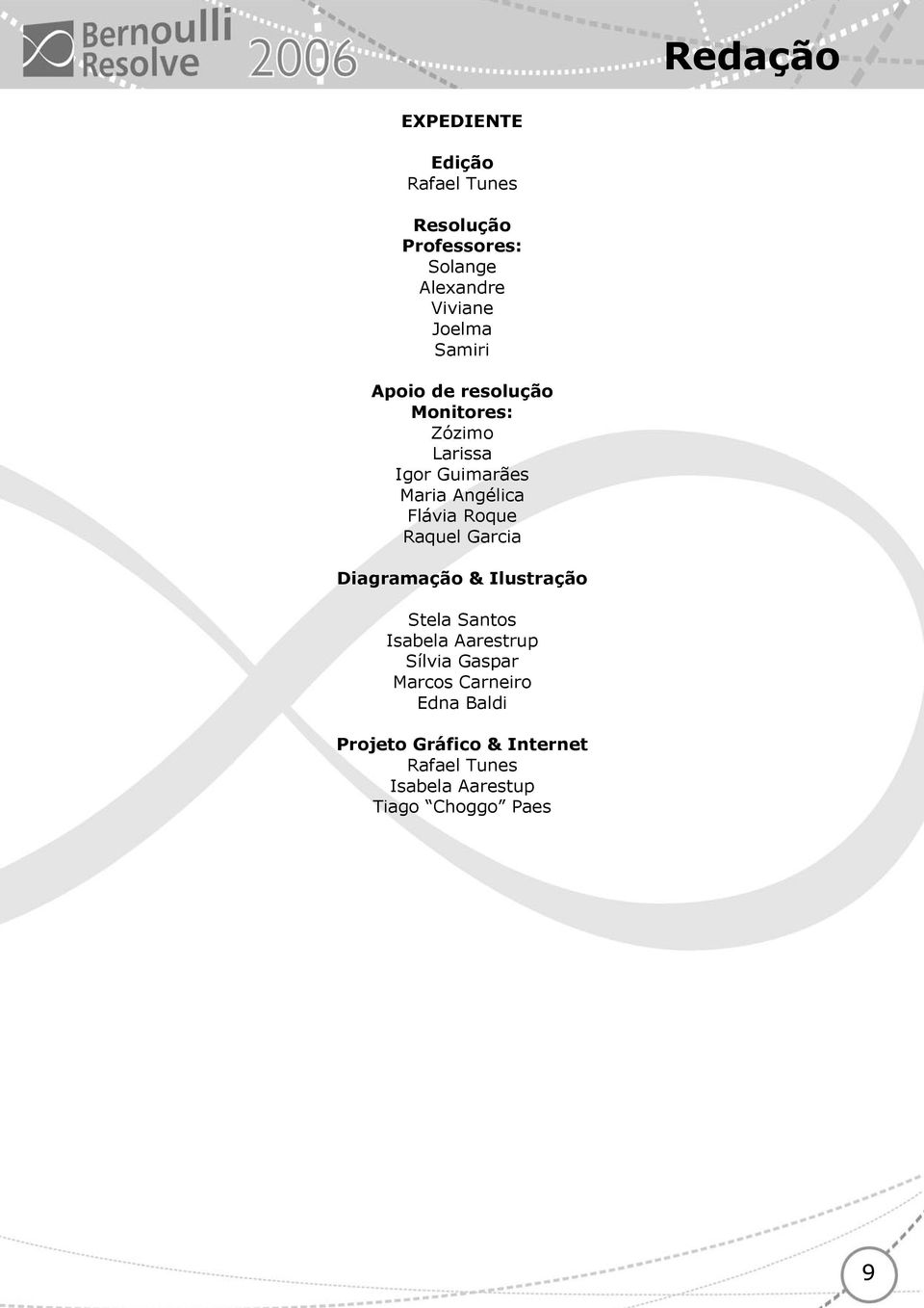 Raquel Garcia Diagramação & Ilustração Stela Santos Isabela Aarestrup Sílvia Gaspar Marcos