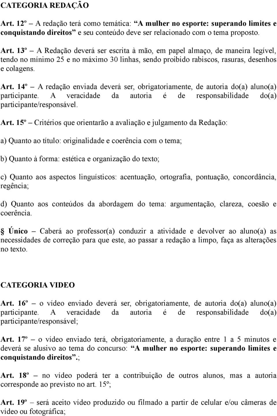 15º Critérios que orientarão a avaliação e julgamento da Redação: a) Quanto ao título: originalidade e coerência com o tema; b) Quanto à forma: estética e organização do texto; c) Quanto aos aspectos