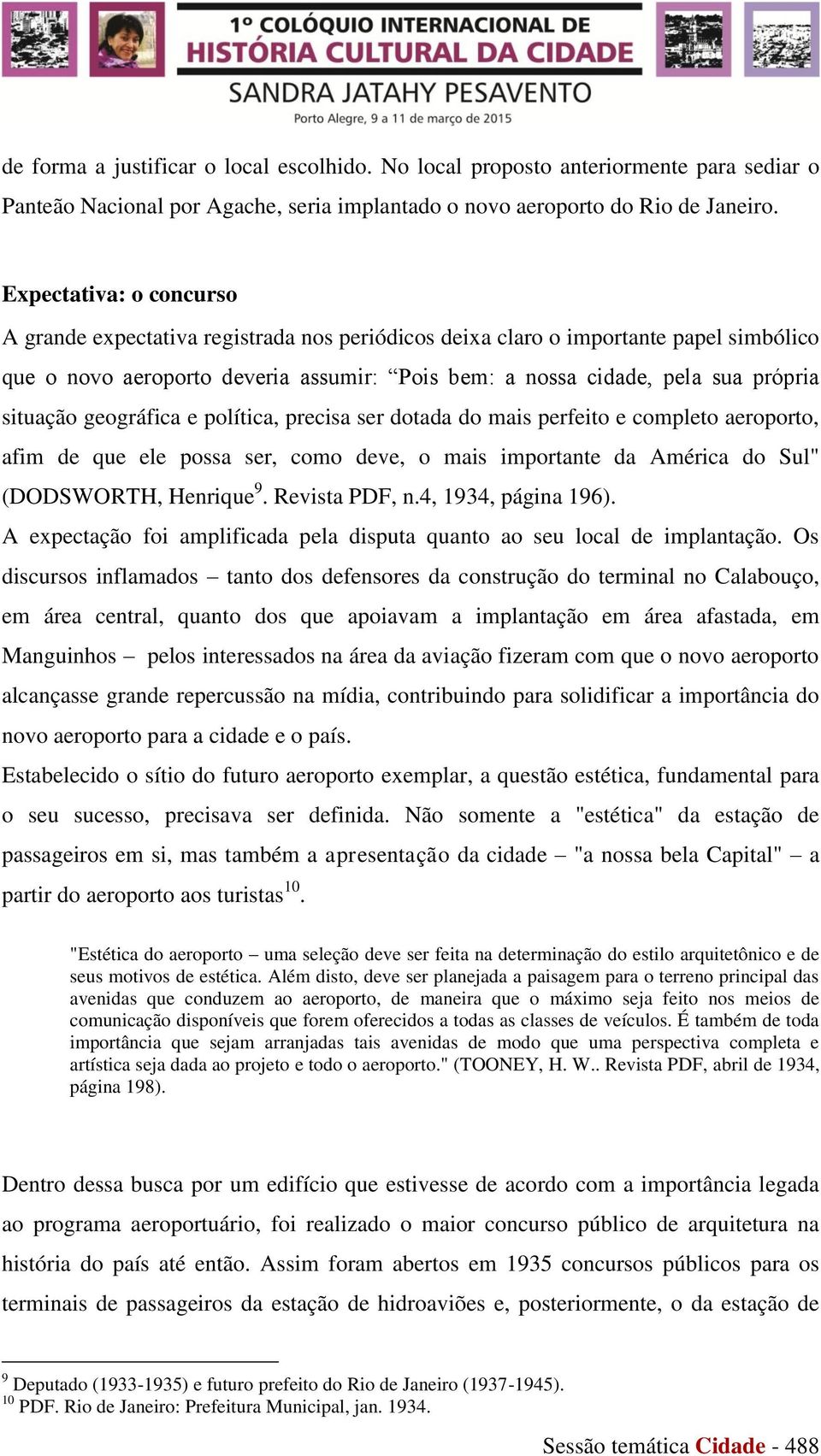 situação geográfica e política, precisa ser dotada do mais perfeito e completo aeroporto, afim de que ele possa ser, como deve, o mais importante da América do Sul" (DODSWORTH, Henrique 9.