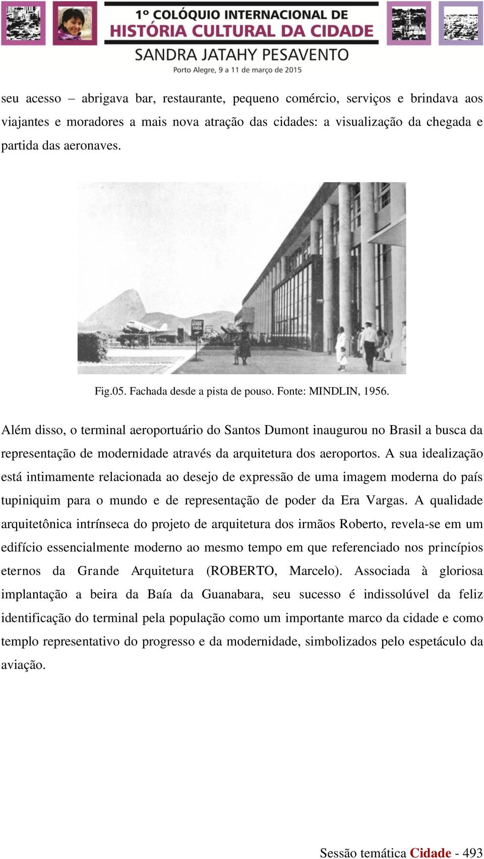 Além disso, o terminal aeroportuário do Santos Dumont inaugurou no Brasil a busca da representação de modernidade através da arquitetura dos aeroportos.