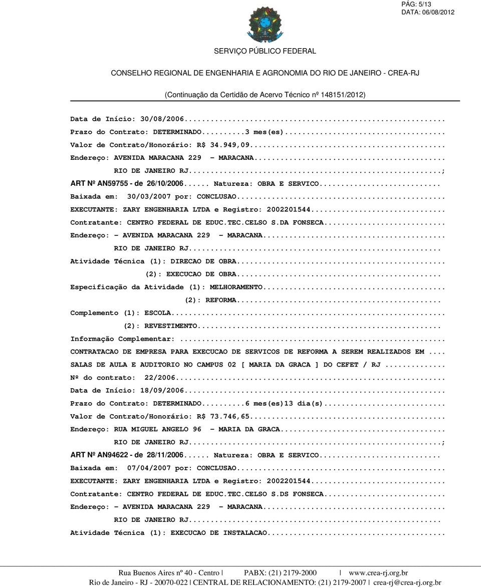 .. Endereço: - AVENIDA MARACANA 229 - MARACANA... Atividade Técnica (1): DIRECAO DE OBRA... Especificação da Atividade (1): MELHORAMENTO... (2): REFORMA... Complemento (1): ESCOLA... (2): REVESTIMENTO.