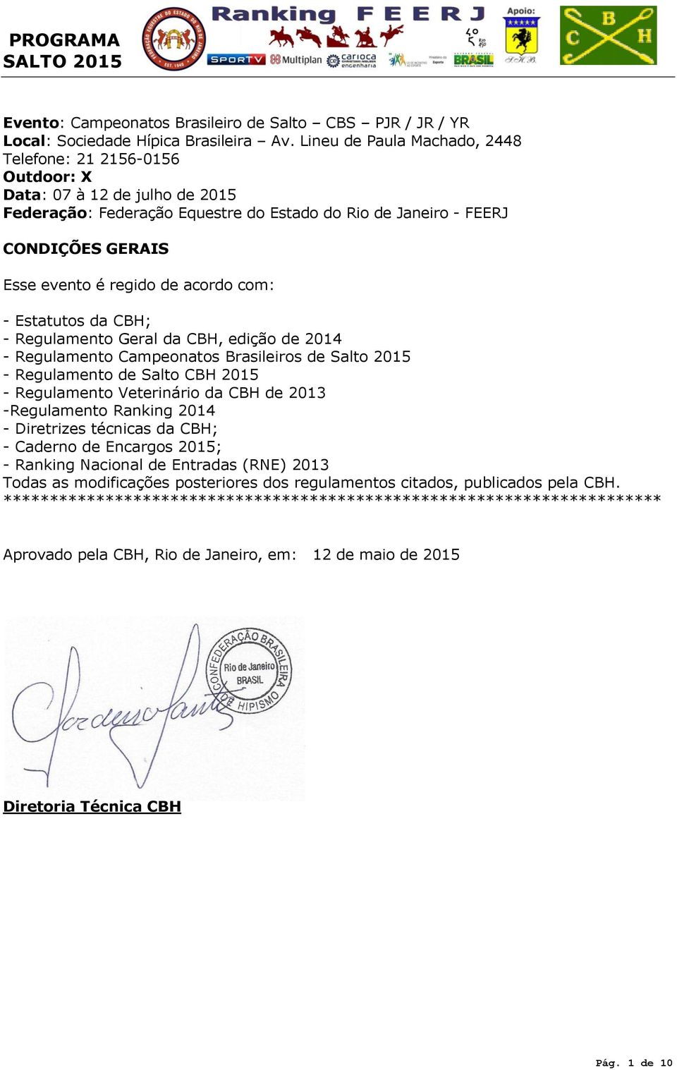 de acordo com: - Estatutos da CBH; - Regulamento Geral da CBH, edição de 2014 - Regulamento Campeonatos Brasileiros de Salto 2015 - Regulamento de Salto CBH 2015 - Regulamento Veterinário da CBH de