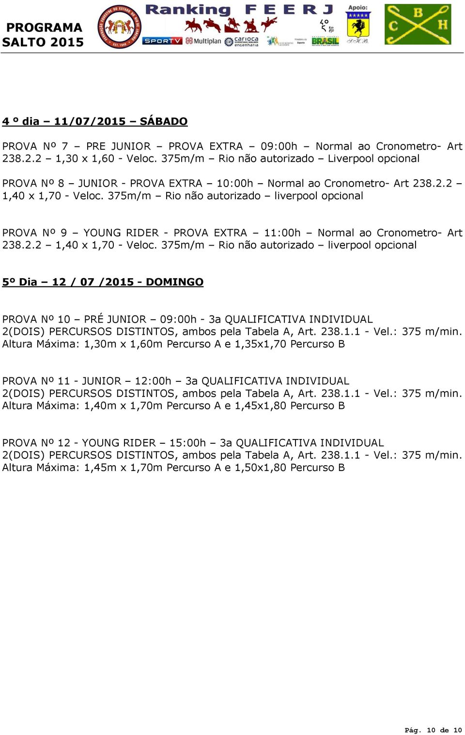 375m/m Rio não autorizado liverpool opcional PROVA Nº 9 YOUNG RIDER - PROVA EXTRA 11:00h Normal ao Cronometro- Art 238.2.2 1,40 x 1,70 - Veloc.