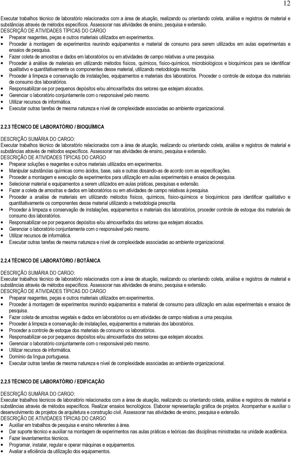 Proceder à montagem de experimentos reunindo equipamentos e material de consumo para serem utilizados em aulas experimentais e ensaios de pesquisa.