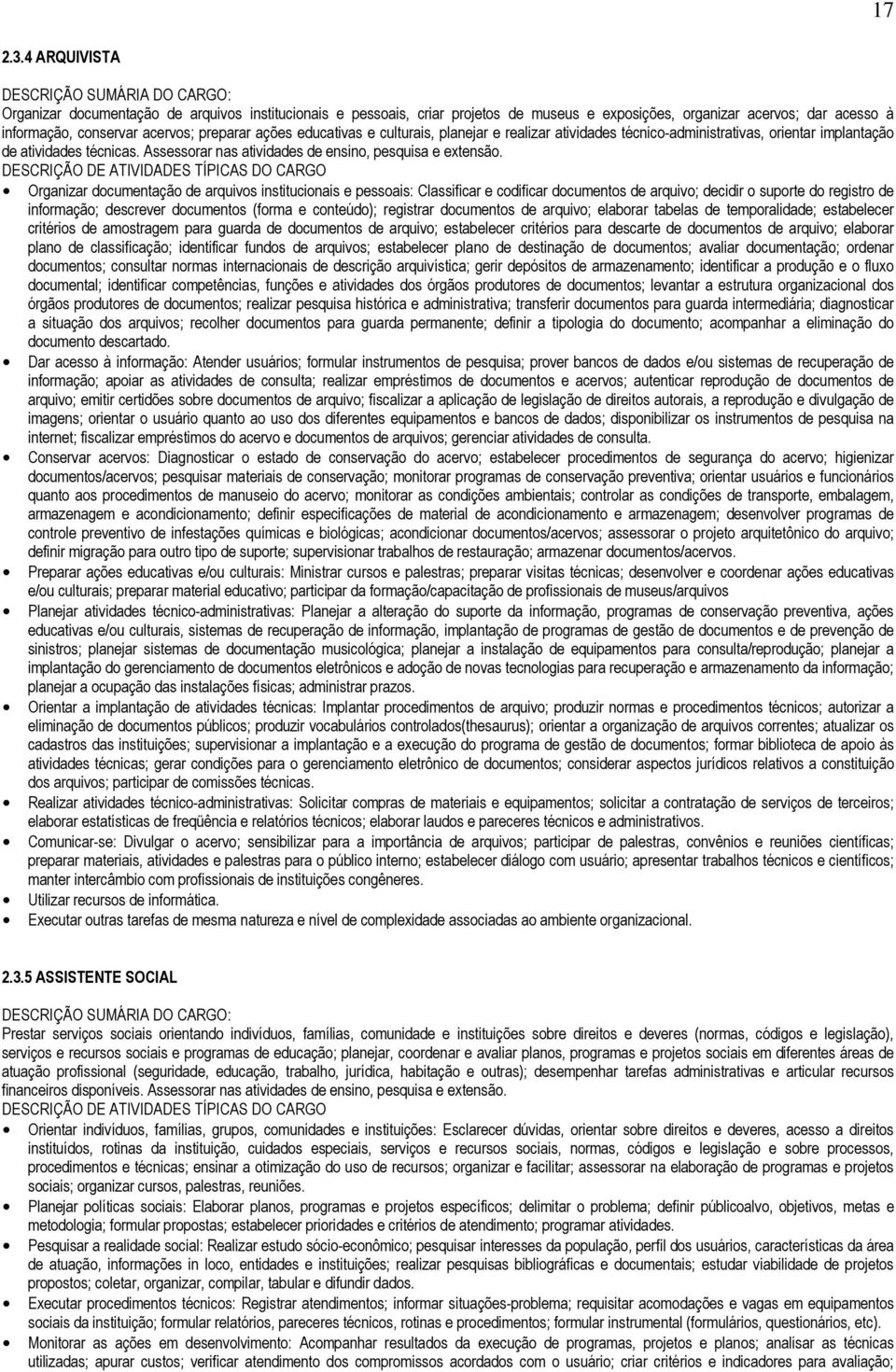 educativas e culturais, planejar e realizar atividades técnico-administrativas, orientar implantação de atividades técnicas. Assessorar nas atividades de ensino, pesquisa e extensão.