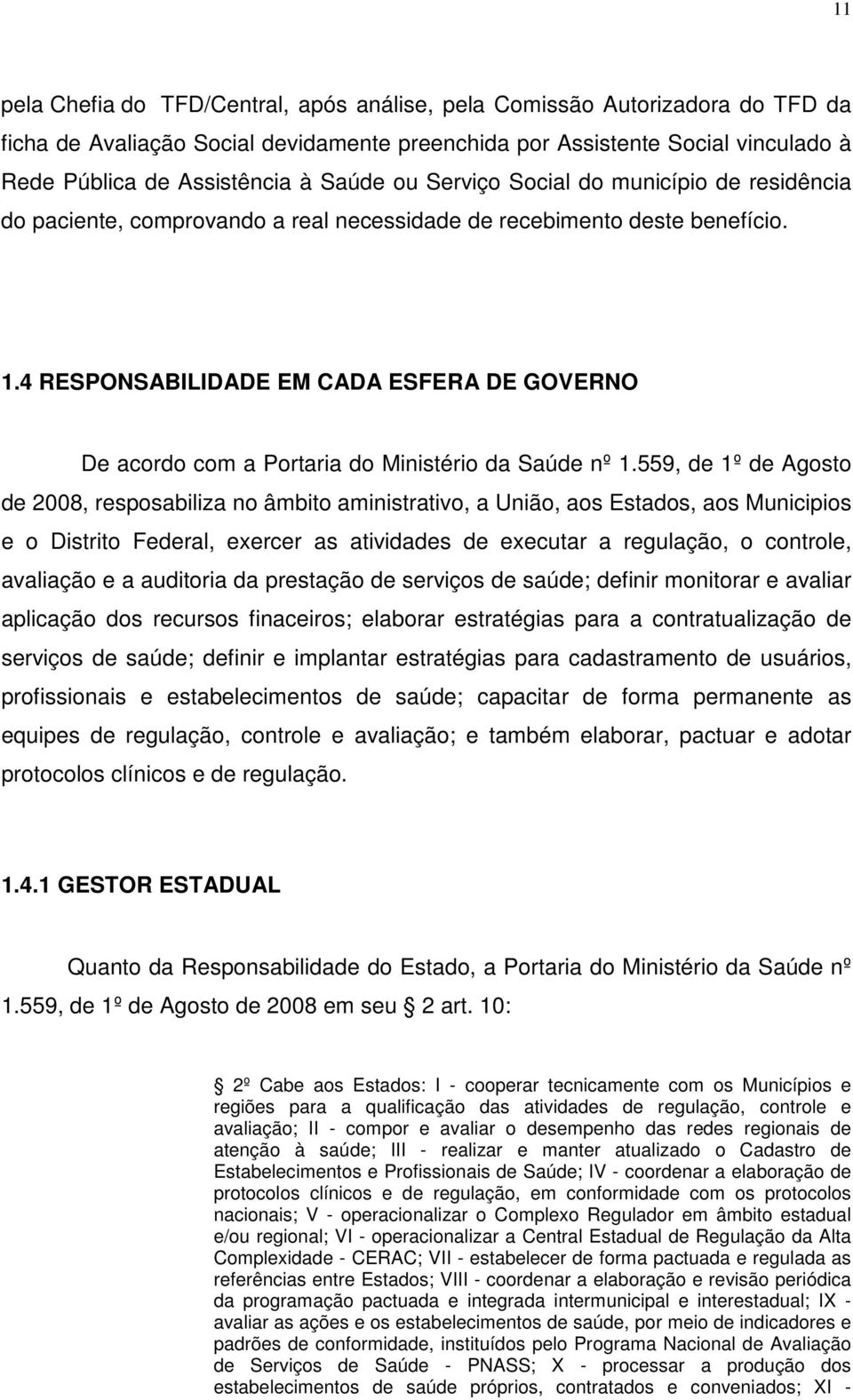 4 RESPONSABILIDADE EM CADA ESFERA DE GOVERNO De acordo com a Portaria do Ministério da Saúde nº 1.