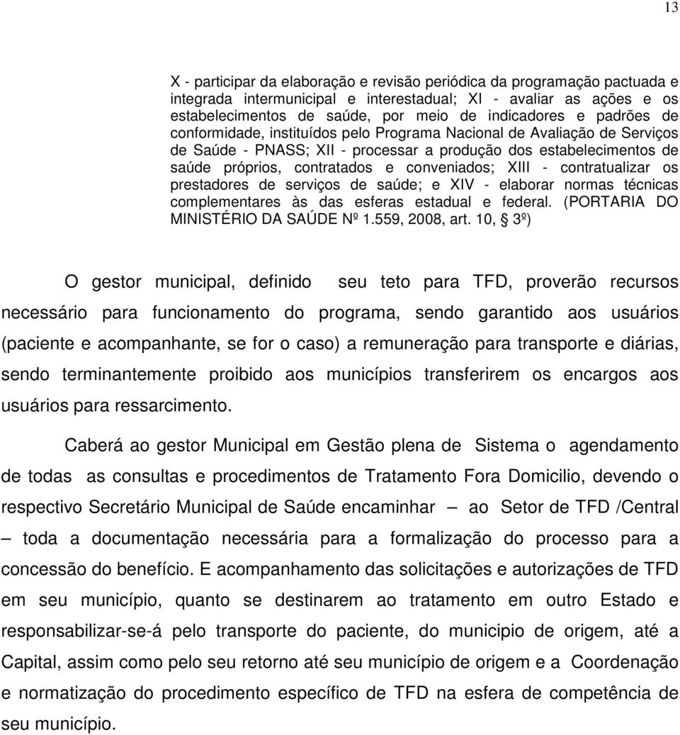 XIII - contratualizar os prestadores de serviços de saúde; e XIV - elaborar normas técnicas complementares às das esferas estadual e federal. (PORTARIA DO MINISTÉRIO DA SAÚDE Nº 1.559, 2008, art.