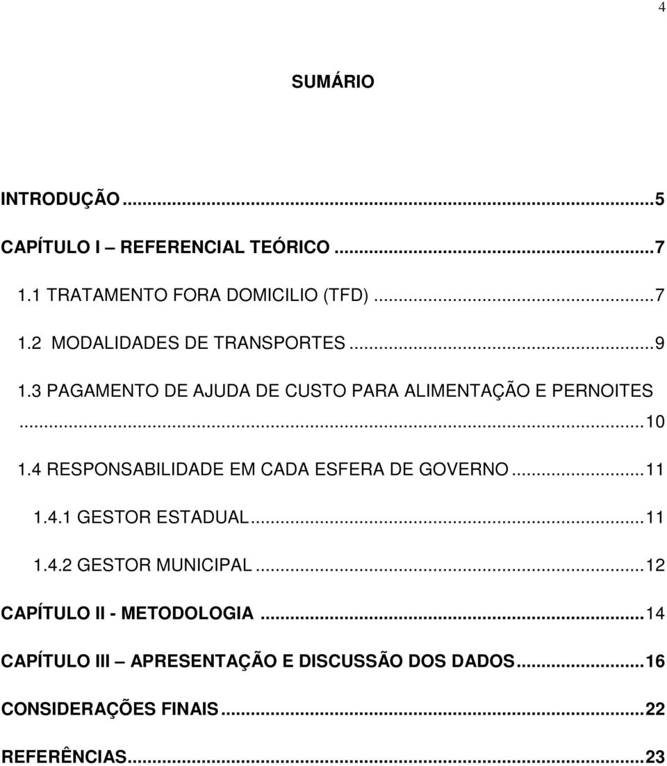 4 RESPONSABILIDADE EM CADA ESFERA DE GOVERNO... 11 1.4.1 GESTOR ESTADUAL... 11 1.4.2 GESTOR MUNICIPAL.