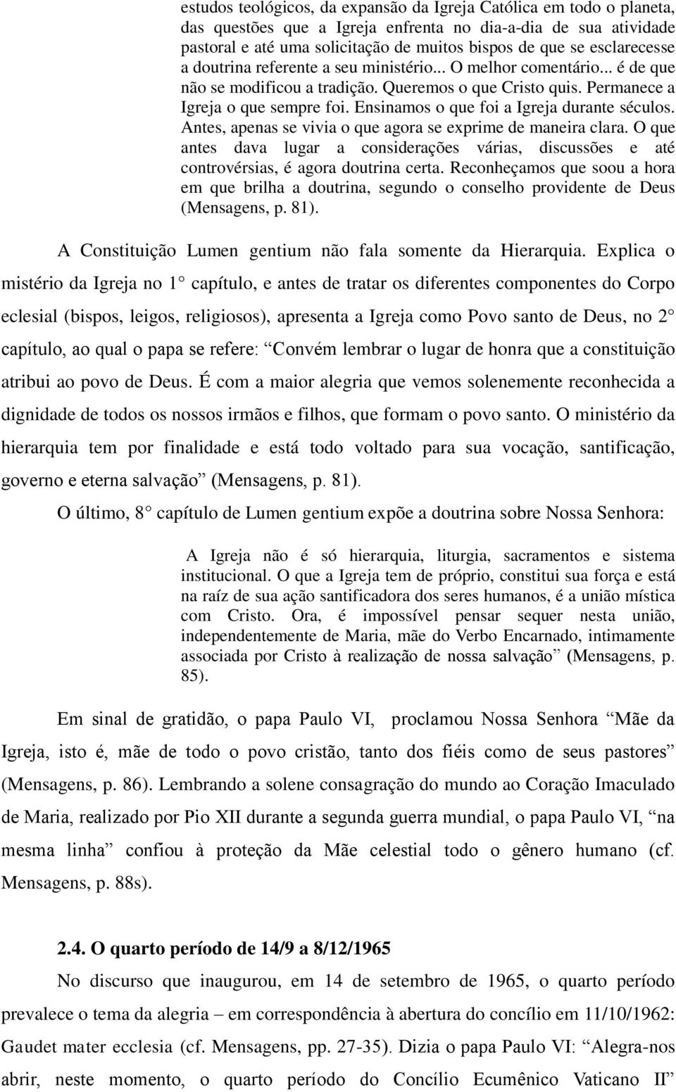 Ensinamos o que foi a Igreja durante séculos. Antes, apenas se vivia o que agora se exprime de maneira clara.