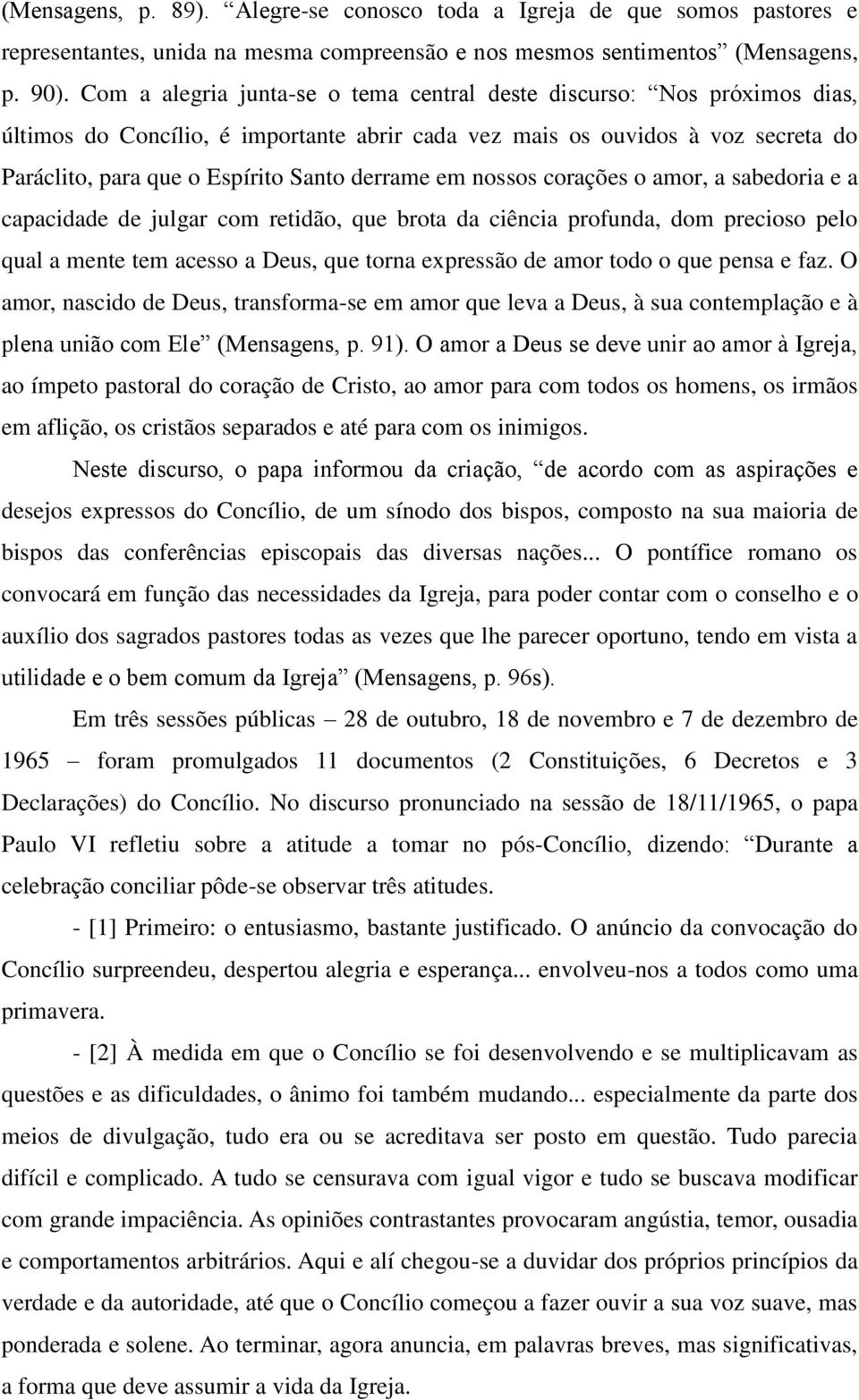 em nossos corações o amor, a sabedoria e a capacidade de julgar com retidão, que brota da ciência profunda, dom precioso pelo qual a mente tem acesso a Deus, que torna expressão de amor todo o que