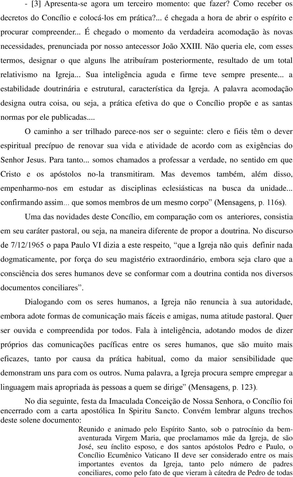 Não queria ele, com esses termos, designar o que alguns lhe atribuíram posteriormente, resultado de um total relativismo na Igreja... Sua inteligência aguda e firme teve sempre presente.