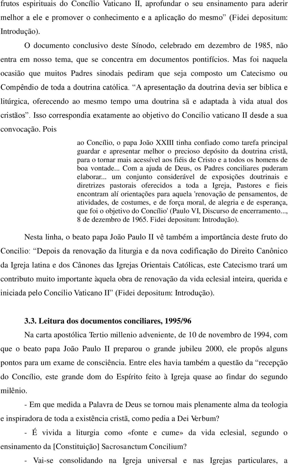 Mas foi naquela ocasião que muitos Padres sinodais pediram que seja composto um Catecismo ou Compêndio de toda a doutrina católica.