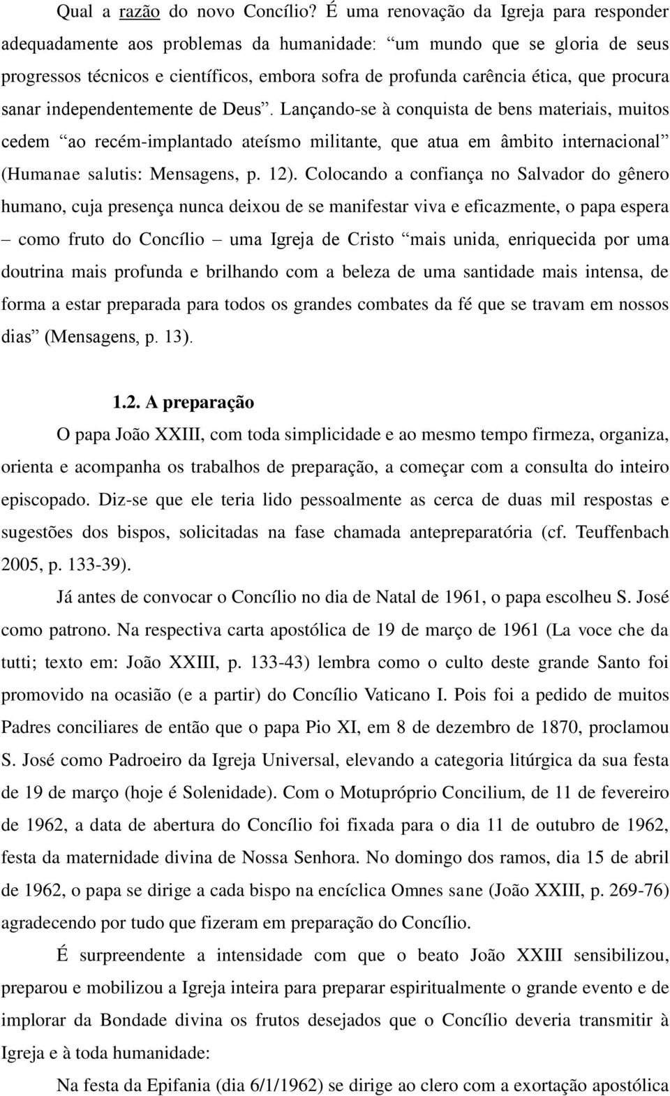 procura sanar independentemente de Deus. Lançando-se à conquista de bens materiais, muitos cedem ao recém-implantado ateísmo militante, que atua em âmbito internacional (Humanae salutis: Mensagens, p.