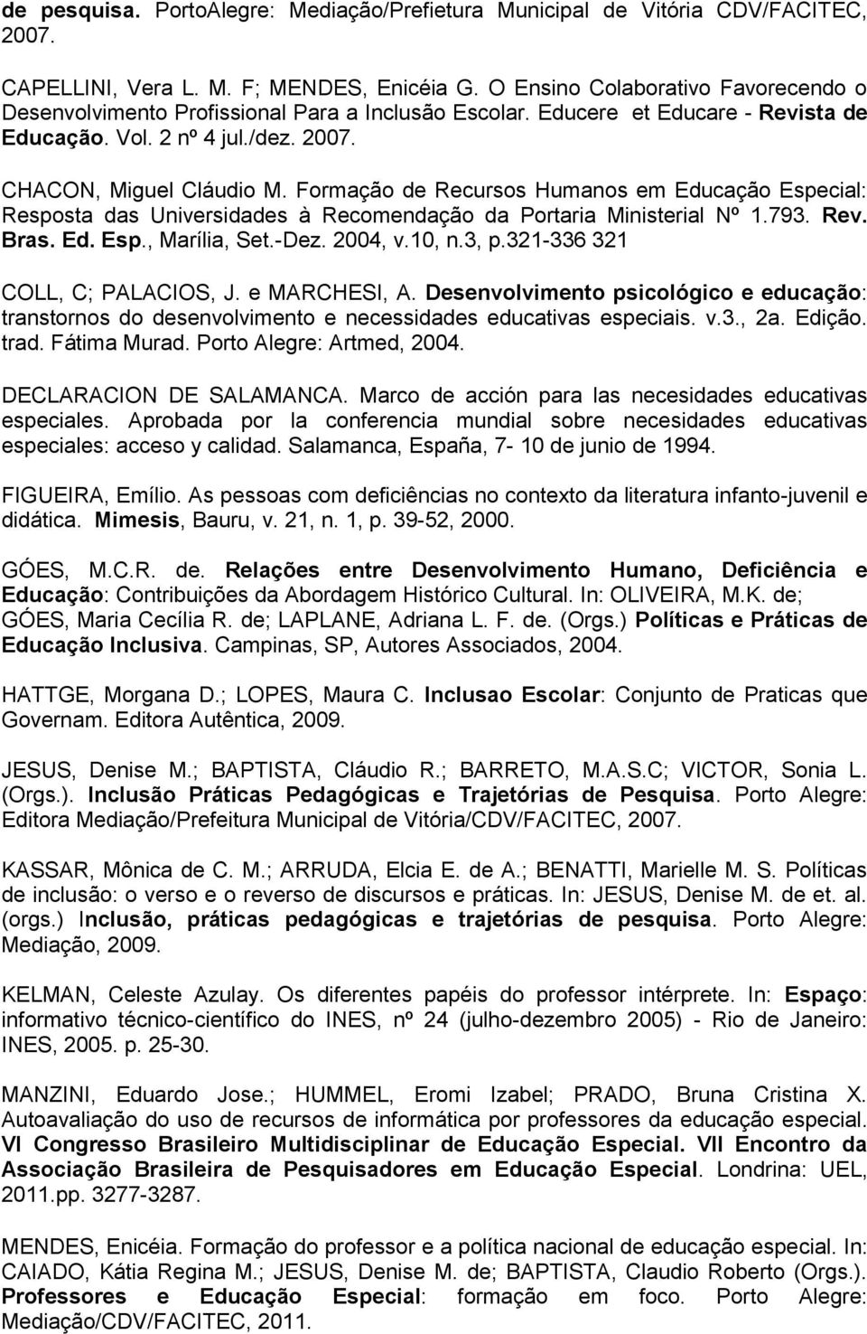 Formação de Recursos Humanos em Educação Especial: Resposta das Universidades à Recomendação da Portaria Ministerial Nº 1.793. Rev. Bras. Ed. Esp., Marília, Set.-Dez. 2004, v.10, n.3, p.