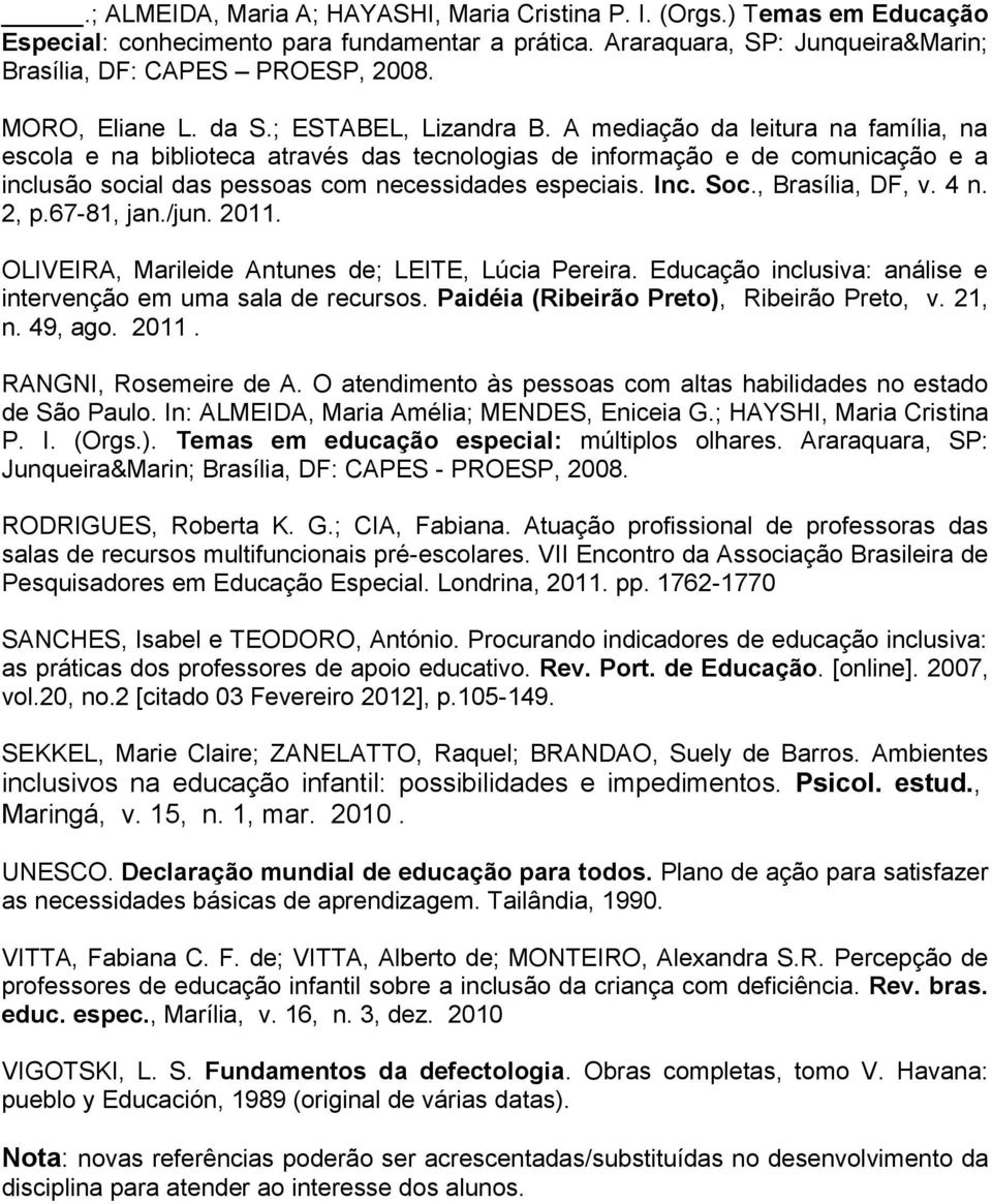 A mediação da leitura na família, na escola e na biblioteca através das tecnologias de informação e de comunicação e a inclusão social das pessoas com necessidades especiais. Inc. Soc.