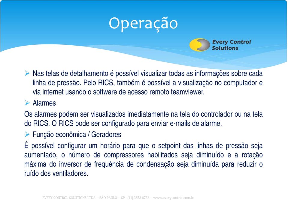 Alarmes Os alarmes podem ser visualizados imediatamente na tela do controlador ou na tela do RICS. O RICS pode ser configurado para enviar e-mails de alarme.